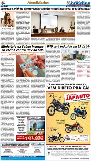 Pág 2

2a quinzena de outuBRo de 2013

São Paulo Carinhosa promove palestra sobre Pesquisa Nacional de Saúde Escolar
Ministério da Saúde apresentou pesquisa feita com jovens de 10 a 19 anos, questionados sobre os principais problemas voltados a adolescência

Na terça-feira (29), a primeira-dama e coordenadora
da Política Municipal para o
desenvolvimento da Primeira
Infância (São Paulo Carinhosa), Ana Estela Haddad, promoveu uma palestra com a
diretora do Departamento de
Análise de Situação de Saúde,
do Ministério da Saúde, Deborah Carvalho Malta.
O encontro aconteceu na
sede da Prefeitura, onde foi

apresentada a Pesquisa Nacional de Saúde Escolar 2012,
feita com jovens de 10 a 19
anos questionados sobre os
principais problemas voltados
à adolescência.
“Nós estamos com o
desafio de ampliar a implementação do programa
Saúde na Escola também,
então esta é uma oportunidade para olharmos essas
informações”, afirmou Ana
Estela Haddad. “Aqui nós
temos o esforço de olharmos juntos, questionarmos
juntos e termos cada vez
mais uma oportunidade de
troca”.
Trata-se de uma pesquisa
realizada em um convênio
do Ministério da Saúde com
o IBGE e apoio do Ministério
da Educação. A pesquisa coletou dados para o conjunto
do país, grandes regiões e
das capitais, utilizando jovens

“Esta é uma grande oportunidade para que pudéssemos levar esses dados para
os técnicos da Prefeitura e
induzir políticas públicas. Eu
acredito que a gente só consiga avançar nesta questão
se conseguirmos trabalhar de
forma integrada”, afirmou
Deborah Carvalho Malta.
Segundo a OMS (Organização Mundial de Saúde), no
mundo mais de 100 países
já fazem monitoramento
da saúde dos estudantes,
ajudando na modificação
de currículos e estruturando
programas de saúde voltados
para a faixa etária dos adolescentes.
matriculados no 9º ano das
redes pública e particular,
com um olhar comparativo
entre o município de São Paulo, a Região Metropolitana e
o Brasil.

Deborah falou sobre dados resultados da pesquisa
feita diretamente pelos jovens por meio de questões
relacionadas a obesidade,
violência, álcool, tabagismo,

drogas e conhecimentos sobre saúde sexual, nesta fase
da vida que tem características próprias, marcada pela
passagem da infância para a
idade adulta.

Ministério da Saúde incorpo- IPTU será reduzido em 25 distrira vacina contra HPV ao SUS

Primeira vez que a população terá acesso gratuito a uma
vacina que protege contra o câncer
A vacina irá proteger meninas de 9 a 13 anos contra
quatro variáveis do vírus. A
partir do próximo ano, começa a vacinação para o grupo
de 11 a 13 anos e, em 2015,
para as adolescentes de 9 a
11 anos.
O Ministério da Saúde está
ampliando a faixa etária para
a vacinação contra o vírus
do papiloma humano (HPV),
usada na prevenção de câncer
de colo do útero. Já em 2014,
meninas dos 11 aos 13 anos
receberão as duas primeiras
doses necessárias à imunização, a dose inicial e a segunda
seis meses depois. A terceira
dose deverá ser aplicada cinco
anos após a primeira.
Com a adoção do esquema
estendido, como é chamado,
será possível ampliar a oferta
da vacina, a partir de 2015,
para as pré-adolescentes entre 9 e 11 anos de idade, sem
custo adicional. Assim, quatro
faixas etárias serão beneficiadas, possibilitando imunizar a
população-alvo (9 a 13 anos).
A modificação no esquema
vacinal foi anunciada na quarta-feira (18) pelo secretário
de Vigilância em Saúde, do
Ministério da Saúde, Jarbas
Barbosa, durante cerimônia
de 40 anos do Programa Nacional de Imunizações (PNI),
em Brasília.
“O esquema vacinal estendido adotado tem duas
grandes vantagens. A primeira é que possibilita alcançar a
cobertura vacinal de forma rápida com a administração das
duas doses. Outro beneficio é
que a terceira dose, cinco anos
depois, funciona como um
reforço, prolongando o efeito
protetor contra a doença.”
O Ministério da Saúde está
investindo R$ 360,7 milhões
na aquisição de 12 milhões
de doses.
A inclusão do imunobiológico ao calendário do Sistema Único de Saúde (SUS)
foi anunciada em julho deste
ano. Na época, a previsão
era de administrar a vacina
em pré-adolescentes de 10
e 11 anos, com dose inicial,
a segunda um mês depois e
terceira seis meses após a inicial. Entretanto, o Ministério
da Saúde decidiu adotar o esquema estendido baseado em
estudos recentes que comprovam a eficácia desta medida.

Além disso, a estratégia segue
recomendação da Organização Pan Americana de Saúde
(OPAS) e foi discutida com
especialistas brasileiros que
integram o Comitê Técnico
Assessor do Programa Nacional de Imunizações (PNI).
Vale ressaltar que o esquema
já é utilizado por países como
Canadá, México, Colômbia,
Chile e Suíça.
É a primeira vez que a população terá acesso gratuito
a uma vacina que protege
contra câncer. A meta é vacinar 80% do público-alvo,
que atualmente soma 5,2
milhões de pessoas. O vírus
HPV é responsável por 95%
dos casos de câncer de colo do
útero, apresentando a segunda maior taxa de incidência
entre os cânceres que atingem
as mulheres, atrás apenas do
de mama.
A vacina, que estará disponível a partir de março de
2014 (1ª dose), é a quadrivalente, usada na prevenção
contra quatro tipos de HPV

Quer ver sua
marca em
destaque
no maior
veículo de
Comunicação
da Região.
Aproveite
nossas
promoções de
anuncios!

Ligue e
anuncie

2031-2364
2513-0928

Circulação: Ermelino Matarazzo, Ponte Rasa,
Vila Cisper, Vila União, A.E Carvalho, Jardim
Pedro Nunes, GUARUlHOS, PENHA e Cangaiba
Tiragem desta Edição 25.000 exemplares
Diretor Geral:
Geraldo Malta
Diretor de Redação:
Divaldo Rosa - MTb: 42448

(6, 11, 16 e 18). Dois deles
(16 e 18) respondem por 70%
dos casos de câncer. O imunobiológico para prevenção
da doença é seguro e tem
eficácia comprovada para
proteger mulheres que ainda
não iniciaram a vida sexual
e, por isso, não tiveram nenhum contato com o vírus.
As três doses serão aplicadas nas pré-adolescentes
com autorização dos pais ou
responsáveis. A estratégia
de imunização será mista,
ocorrendo tanto nas unidades
de saúde quanto nas escolas
públicas e privadas. A incorporação da vacina complementa
as demais ações preventivas
do câncer de colo do útero,
como a realização rotineira
do exame preventivo (Papanicolau) e o uso de camisinha
em todas as relações sexuais.

Revisora:
Suseli Corumba dos Santos
Diretor de Arte:
Sergio Avante

O jornal de Ermelino & Ponte Rasa é Filiado à

AJORLESTE

Associação dos Jornais da Zona Leste

Jornalista:
Silmara Galvão
Depto. Jurídico:
Agilson M. Oliveira

Acontece Agora Empresa Jornalística Ltda. CNPJ: 03.115.443/0001-16

Avenida dos Guachos, 166 - Cep: 08030-360 - São Paulo – SP - jornaldeermelino@gmail.com

REDAÇÃO/publicidade: 2031-2364 / 2513-0928
As matérias assinadas são de exclusiva responsabilidade dos colaboradores e não representam, necessariamente,
a opinião do Jornal. Os nomes dos diretores, colaboradores e representantes comerciais não mantém vínculo
empregatício com a empresa.

A proposta aprovada em
primeira votação pela Câmara
Municipal na noite de quinta-feira (24), modifica as projeções de aumento médio do
IPTU por distrito da cidade
que foi divulgada no início do
mês. A nova trava de aumento
nominal por ano do IPTU para
2014 que foi incluída no Projeto de Lei 711?2013 (que atualiza a Planta Genérica de Valores
- PGV) ficou estipulada em 20%
para imóveis residenciais e 35%
para não-residenciais.
A mudança no valor do
IPTU de cada imóvel é um
cálculo individual. A tabela
abaixo apresenta uma média
da variação do valor em cada
região e não deve ser usada
como um índice para calcular
a mudança do IPTU de casos
individuais. O aumento médio
do IPTU em toda cidade ficará
em 14,1% em 2014, sendo
que a média do aumento do

IPTU para imóveis residenciais
pagantes ficará em torno de
10,7%. O número de contribuintes isentos permanecerá
estável em cerca de um milhão. O total de contribuintes
é cerca de 3 milhões.
O novo cálculo mostra que
25 distritos terão redução de
IPTU, na média: Anhanguera,
Campo Limpo, Cidade Dutra,
Cidade Líder, Ermelino Matarazzo, Guaianases, Iguatemi,
Itaim Paulista, Itaquera, Jaçanã, Jardim Helena, Jardim
São Luís, Lajeado, Marsilac,
Parelheiros, Parque do Car-

mo, Pirituba, Ponte
Rasa, Raposo Tavares, São
Mateus,
São Miguel, São
Rafael e
Sapopem-

ba.
Aumento médio para imóveis residenciais por distrito:
Artur Alvim.................. 1,40%
Cidade Líder.............. -11,50%
Cidade Tiradentes....... 1,20%
Ermelino...................... -7,90%
Guaianazes................. -2,70%
Itaim Paulista.............. -4,80%
Itaquera..................... -3,90%
Penha.......................... 9,20%
São Miguel.................. -9,10%
Vila Curuçá.................. -4,80%

 