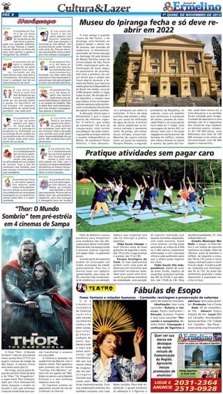 Pág 8

Áries

A Lua entra em Touro e faz um tenso
aspecto com Saturno, tornando seu dia
mais tenso e preocupado com questões relacionadas às suas finanças e investimentos. Pode ser um ótimo dia
para rever ganhos e gastos e
reorganizar seu dinheiro.

Touro

1a quinz. de novEMBRO de 2013

Libra

A Lua entra em
Touro e faz um
tenso aspecto com
Saturno, mexendo
com suas emoções e
tornando-as mas difíceis. Um
acontecimento pode chatear
você neste dia. Procure não levar suas emoções muito a sério,
pois essa energia é passageira.

Escorpião

A Lua entra em seu
signo e imediatamente faz um tenso
aspecto com Saturno, tornando seu dia
meio tenso e você, mais sério e
introspectivo. Dia ótimo para
rever a validade real de um
relacionamento de amor.

A Lua entra em Touro e, em tenso aspecto com Saturno,
vai movimentar seus
relacionamentos,
tornando sua visão sobre eles
mais séria e mais responsável. É
possível que você seja obrigado
a tomar uma decisão definitiva.

Gêmeos

Sagitário

A Lua entra em
Touro e você fica
mais fechado em seu
mundo. O trabalho
pode ser seu grande aliado
e ajudar no equilíbrio de
sua energia. Um pequeno
desequilíbrio da saúde pode
acontecer, mas nada sério.

A Lua entra em Touro e, em tenso aspecto com Saturno,
pode trazer uma pequena dificuldade ou obstáculo
a um projeto de trabalho. Não
se deixe levar pelo pessimismo,
pois essa energia é passageira.
Faça apenas o necessário.

Câncer

Capricórnio

A Lua entra em Touro e faz um tenso
aspecto com Saturno. Você pode ter
um pequeno e passageiro
problema na finalização ou
na entrega de um projeto ou
na assinatura de um contrato.
Um amigo pode estar precisando de sua ajuda.

A Lua entra em
Touro e, em tenso
aspecto com Saturno, pode mostrar
um problema mais sério em
seu romance. Hoje o dia pede
uma escolha que pode pedir
maior responsabilidade de sua
parte. Não se deixe levar pelo
pessimismo.

Leão

Aquário

A Lua entra em Touro e imediatamente
faz um tenso aspecto com Saturno, trazendo uma pequena dificuldade em um projeto
de carreira. Faça o que for
necessário sem estresse, pois
essa energia é estruturadora,
mas passageira.

Virgem

A Lua entra em Touro
e, em tenso aspecto
com Saturno, pode
trazer certo pessimismo com relação a um projeto.
Um problema com uma pessoa
estrangeira ou um questionamento sobre Deus e a espiritualidade.

A Lua entra em Touro e imediatamente
faz um tenso aspecto
com Escorpião, trazendo à tona uma
dificuldade em lidar com a
carreira e as responsabilidades
domésticas ao mesmo tempo.
Você precisa aprender a equilibrar as duas energias.

Museu do Ipiranga fecha e só deve reabrir em 2022

O mais antigo e querido
museu de São Paulo, o do
Ipiranga, está fechado ao
público desde o último fim
de semana, sem previsão de
reabertura. O fechamento,
anunciado de forma abrupta
no domingo (4) pela direção
do Museu Paulista, braço da
Universidade de São Paulo
(USP) responsável pela administração do local, pegou
os paulistanos de surpresa.
Esta será a primeira vez em
um século que o prédio não
ficará aberto durante a Semana da Pátria, que marca as
celebrações da Independência
do Brasil. Em média, cerca de
3.000 pessoas visitam o lugar
todos os dias. No feriado de 7
de Setembro o número mais
que triplica. Entre os freqüentadores assíduos estão professores e estudantes das escolas
da capital e cidades vizinhas.
A desculpa oficial para o
fechamento é que o museu
precisa de reformas urgentes. O edifício, que acaba
de comemorar 120 anos de
inauguração, está caindo
aos pedaços. No salão nobre,
cuja parede principal ostenta
o quadro Independência ou
Morte, do paraibano Pedro
Américo, o teto descolou-

-se e ameaçava cair sobre os
visitantes. O forro de salas
vizinhas está prestes a desabar por causa da infiltração
de água da chuva. A pintura
de vários ambientes se encontra rachada e apresenta
mofo. As portas, com fechaduras antigas, emperram.
Manchas de sujeira cobrem
tanto um busto do marechal
Floriano Peixoto, o segundo

presidente da República, no
subsolo, como um espelho
que pertenceu à marquesa
de Santos, amante do imperador Pedro I, em uma sala da
torre leste do 1º andar. Uma
carruagem do século XIX, no
térreo, está com a forração
rasgada em vários pontos. Na
fachada do edifício, trechos
sem reboco deixam os tijolos
à mostra. Na parte dos fun-

dos, onde bate menos sol, a
tinta descascou e as paredes
foram tomadas pelo musgo.
O estado de abandono é uma
ameaça não só à segurança
dos visitantes mas também
ao precioso acervo, composto de 150 000 peças, uma
biblioteca com mais de 100
000 volumes e um centro de
documentação com 40 000
papéis e manuscritos.

Pratique atividades sem pagar caro

Peixes

A Lua entra em Touro e, em tenso aspecto com Saturno, vai
deixar seu coração
mais fechado e você
mais pessimista. Procure não se
deixar levar por pensamentos
negativos, pois essa energia
é passageira para ser levada

“Thor: O Mundo
Sombrio” tem pré-estréia
em 4 cinemas de Sampa
Falta de dinheiro e pouca
paciência para freqüentar
uma academia não são desculpas para deixar a atividade
física de lado, há espaços onde
é possível praticar esportes
sem pagar nada - ou gastando
pouco.
Grande parte dos esportes
podem ser praticados nos
clubes municipais da cidade
gratuitamente. Para isso, é
preciso fazer um cadastro
apresentando uma cópia do
RG, uma foto 3x4, comprovante de residência e um atestado

médico que comprove que
não há restrição à prática
esportiva.
Clube Escola Tatuapé: o
local oferece aulas de boxe
gratuitas de segunda a sexta,
das 17h às 22h, e ioga as terças
e quintas, das 17 às 19h.
Parque Ecológico do
Tietê: os mais aventureiros
podem curtir uma pista de
bikecross com morrinhos que
permitem acrobacias leves,
ideal para quem está arriscando as primeiras manobras
da modalidade, uma variação

do esporte realizada com
aquelas bicicletas adaptadas,
com rodas menores. Quem
curte praticar corrida pode
aproveitar as trilhas de 4 050
ou 5 360 metros, totalmente
arborizadas e com marcação
oficial a cada quilômetro para
que o atleta possa registrar
seu ritmo.
Clube Escola Vila Independência: dispõe de aulas
de boxe chinês, espécie de
muay thay, às terças e quintas,
das 20h às 21h30, e aos sábados, das 11h30 às 14h. (Rua

das Municipalidades, 10 - Vila
Independência)
Estádio Municipal Mie
Nishi: o espaço no Bom Retiro é um reduto de esportes
nipônicos na cidade. Além de
oferecer aulas de beisebol e
softbol, de segunda a sexta,
das 14h às 17h, possui o único
espaço exclusivo para o sumô
fora do Japão. A prática pode
ser realizada aos domingos,
das 9h às 13h. As aulas são
totalmente gratuitas e estão
disponíveis à população inscrita no local.

Fábulas de Esopo
Tema: fantasia e relações humanas - Conteúdo: reciclagem e preservação da natureza

O filme “Thor - O Mundo
Sombrio” está em pré-estreia
nesta quinta-feira (1º/11) em
quatro cinemas da cidade de
São Paulo. A estréia oficial
será nesta sexta (dia 2).
No longa, que se passa depois do primeiro filme da série
e do filme “Os Vingadores”,
o super-herói Thor (interpretado por Chris Hemsworth)
tenta restaurar a ordem no
mundo e tem que enfrentar
criaturas misteriosas que que-

rem transformar o universo
em escuridão.
A história é baseada nos
quadrinhos da Marvel, com o
mesmo nome. Thor apareceu
pela primeira vez na revista
“Journey into Mystery” número 83, em agosto de 1962.
Estão no elenco a atriz Natalie
Portman e o ator Anthony
Hopkins como Od.
Os ingressos podem ser
adquiridos através do site do
Cinemark na internet.

U m a
simpática
contadora
de histórias
caminha
pelo mundo
recolhendo
contos e objetos. Caixas,
garrafas,
grampos,
pedaços de
pano, barbante e tudo
o mais que
possa aproveitar são
transformados por sua
mente cheia
de imaginação em personagens
incríveis que
vivem aventuras impressionantes. Com
sua inseparável violinha, ela
também encanta com suas

partir de material reciclável.
Idealização: Ana Luísa
Lacombe | Autoria e músicas: Paulo Garfunkel |
Direção: Gustavo Trestini
e Ana Luísa Lacombe | Percussão e sonoplastia: Betinho Sodré | Concepção e
confecção de figurinos e

adereços: Ana Luísa Lacombe | Produção: Faz e Conta
Data: 03 de novembro,
às 15h - Gênero: Teatro
Infantil, 45 min - Local: SESI
A.E. Carvalho - Rua Deodato
Saraiva da Silva, 110 - Cidade
A.E. Carvalho - São Paulo www.sesisp.org.br/carvalho

Quer ver sua
marca em
destaque
no maior
veículo de
Comunicação
da Região.
Aproveite
nossas
promoções de
anuncios!
belas canções. Para este espetáculo, o grupo produziu
os adereços e o figurino a

Ligue e
anuncie

2031-2364
2513-0928

 