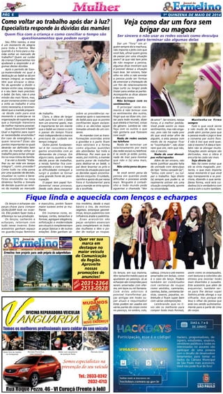 1a
quinzENA de maio DE 2014Pág 6
Dar um “fora” em al-
guém sempre doí e machuca,
não importa o jeito com que
você fale, afinal quem gosta
de passar por uma situação
assim? Já que não tem jeito
de não magoar a pessoa,
algumas dicas mostram que
é possível deixar a situação
mais leve. Ser sincero, falar
olho no olho e não enrolar
a pessoa pode ser formas
de amenizar a chateação de
um fim de relacionamento
(seja curto ou longo) pode
trazer para ambas as partes.
Acompanhe as dicas abaixo
e descubra como:
Não brinque com os
sentimentos
O principal neste mo-
mento é não brincar com
os sentimentos dos outros,
fingir que vai dizer sim, con-
tar para todo mundo, dizer
que ele/ela é horrível, coisas
do gênero. Lembre-se: não
faça com os outros o que
não gostaria que fizessem
com você!
Nada de redes sociais
ou telefone
Nada de terminar um
relacionamento por meio
das redes sociais ou telefone.
E se vocês já estão juntos,
nada de trair para mostrar
que não o (a) ama mais,
hein?
Não sinta pena da pes-
soa
Se você sentir pena da
pessoa em questão pode
dificultar o processo ainda
mais. Ninguém é coitadi-
nho e todo mundo pode
aguentar a chamada “dor
Seu filho nasceu, e esse
é um momento de alegria
para toda a família. Mas
quando é a hora para a ma-
mãe voltar ao mercado de
trabalho? Quem vai cuidar
da criança? Especialistas nos
ajudaram a responder a al-
gumas destas dúvidas.
Após o período de licen-
ça-maternidade no qual a
dedicação ao bebê se dá em
tempo integral, as mamães
têm que encarar o desa-
fio de aprender a dividir o
tempo entre casa, emprego
e o seu bem mais precioso:
o bebê. De fato, não é uma
missão das mais fáceis, mas,
se por consenso entre o casal
a volta ao trabalho é vista
como necessária, é recomen-
dável que a mamãe prepare-
-se desde cedo para esse
momento e antecipe-se na
organização do suporte para
que a transição transcorra
da melhor maneira possível.
Quem ficará com o bebê?
Qual a logística para suprir
as necessidades envolvidas?
Em caso de emergência, a
quem recorrer? Esses são
pontos importantes os quais
deverão ser definidos bem
antes da mamãe voltar ao
trabalho para evitar atrope-
los na nova rotina da família.
E se vier a dúvida “traba-
lhar ou ser mãe em tempo
integral”, como proceder?
Como tudo na vida passa
por uma questão de decisão,
visualizar os custos e bene-
fícios envolvidos na nova
dinâmica facilita a tomada
de decisão quanto ao retor-
no da mamãe ao mercado
Os lenços e echarpes são
peças-chave para compor
QUALQUER look no inver-
no. Eles podem fazer toda a
diferença na sua produção.
Os lenços, cachecóis e
echarpes, retornam com
tudo nesse inverno. Estes
acessórios ganham espaço
no guarda-roupa feminino
Veja como dar um fora sem
brigar ou magoar
Ser sincero e não usar as redes sociais como desculpa
para terminar são algumas delas
de amor”. Ser sincero, nessas
horas, é a melhor pedida.
Você pode omitir os reais
sentimentos, mas não enga-
nar, pois não há nada pior
do que você estar afim de
alguém, e esta pessoa com
medo de te magoar ficar
te “cozinhando”, não dizer
nem que sim, nem que não,
não é mesmo.
Nada de usar descul-
pas esfarrapadas
Além de ser sincero, não
tente justificar aquela falta
de vontade com desculpas
do tipo “estou cansado (a)”,
“estou com sono”, ou cul-
par o trabalho. Seja direto
(a) sempre que puder e, se
realmente estiver em uma
situação complicada, aposte
na sinceridade.
Mantenha-se firme
sempre
Fale o que você sente
e não mude de ideia. Isso
pode abrir portas para que
a pessoa mude o jogo e leve
a conversa par outro foco.
E não é isso que você quer,
não é mesmo? A ideia é tam-
bém não se alongar muito.
Situações assim sempre são
delicadas, mas a ideia é
encurtá-las cada vez mais.
Seja direto (a)
Não há como evitar que
ele se sinta magoado, por-
tanto, o que mais importa
nesse momento é que você
seja transparente e se posi-
cione, dizendo o que sente.
Dessa forma, você será cui-
dadosa (o) e verdadeira com
você e com o outro também.
Como voltar ao trabalho após dar à luz?
Especialista responde às dúvidas das mamães
Quem fica com a criança e como conciliar o tempo são
questionamentos que podem surgir
de trabalho.
Claro, a ideia de largar
tudo para ficar com o bebê
tem um enorme apelo, mas
é importante ter em mente
que o bebê vai crescer e com
o passar do tempo ficará
mais independente e menos
precisará de cuidado em
tempo integral.
Outro ponto fundamen-
tal é ter consciência dos
gastos envolvidos com as
demandas da criança. Em
alguns casos, quando a mãe
decide parar de trabalhar,
a renda familiar fica com-
prometida e com o tempo
as dificuldades começam a
surgir e podem se tornar
uma grande fonte de preo-
cupação.
O papai tem papel fun-
damental nesse processo.
Desde cedo deve conversar
sobre as providências ne-
cessárias após o nascimento
do bebê para que os pontos
conflitantes sejam esclare-
cidos e as decisões sejam
tomadas através de um con-
senso.
As mamães com as trans-
formações ocorridas entre
a gravidez e o parto ficam
mais sensíveis e a forma
como algumas questões
são abordadas faz toda a
diferença. Por mais que às
vezes, por instinto, a mamãe
queira parar de trabalhar
para dedicar-se ao bebê, o
pai deve levantar os prós e
contras da situação para que
as decisões sejam encontra-
das em conjunto. O cuidado,
carinho e apoio do pai nessa
hora é fundamental para
que a mamãe se sinta apoia-
da e acolhida.
Fique linda e aquecida com lenços e echarpes
e masculino, porém fazem
maior sucesso entre as mu-
lheres
Em inúmeras cores, es-
tampas, cortes, tamanhos e
formas, agregam elegância,
sofisticação e modernidade
aos visuais e complementam
as peças básicas e de outras
estações. Estes ganham vá-
rios modelos, desde o mais
básico e liso, de motivos
vegetais, estampas geomé-
tricas, lenços palestinos com
influência árabe e palestina.
Esses acessórios são
peças versáteis essenciais
para completarem os looks
das mulheres e têm o po-
der de realçar as roupas.
Os lenços, em sua maioria,
têm tamanho médio para se
ajustarem ao pescoço. Já as
echarpes são compridas para
serem amarradas com efei-
tos, em laços ou nó fantasia.
Com estes adornos é
possível transformar pe-
ças antigas em looks su-
per atuais e requintados!
Estes podem ser usados em
várias partes do corpo como
no pescoço, no ombro, colo,
cabeça, cintura e até mesmo
amarrados em bolsas, como
é o caso do lenço. Podem
também ser combinados
com centenas de roupas
como vestidos, camisetes,
camisas, batas, camisetas bá-
sicas, casacos, jaquetas, so-
bretudo e ficam super bem
com várias sobreposições.
Lembrando que os li-
sos são os melhores para
compor looks mais formais,
assim como os estampados,
com texturas e coloridos são
ótimos pra montar looks
mais divertidos e ousados.
Este acessório que além de
esquentar, também ser-
ve para lhe deixar super
fashion,ainda alonga a sua
silhueta. Isso porque ele
leva o olhar da pessoa que
está nos vendo automatica-
mente para a parte de cima
do corpo.
Quer ver sua
marca em
destaque no
maior veículo
de Comunicação
da Região.
Aproveite
nossas
promoções de
anuncios!
2031-2364
2513-0928
Liguee
anuncie
 