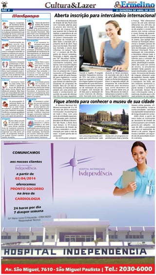 2a quinzENA de abril DE 2014Pág 8
Áries.
Alguma instabilida-
de doméstica facilita
buscareencontrarso-
luções criativas para
os problemas aflitivos, fazendo
asmudançasnecessáriasemsuas
atividades de forma a estimular
os progressos pessoais e profis-
sionais. Mas evite radicalizar.
Touro.
Transformações po-
dem ocorrer inte-
riormente diante de
preocupações com
pessoas na família, bem
como é necessário entender os
excessosemelhoraremsuapro-
fissão com apoio de parceiros,
servindo-os para obter apoio.
Gêmeos.
Submisso a situações
profissionais e fami-
liares, poderá ter que
agir em função de
fazer as mudanças para o equi-
líbrio, mas é necessário rever si-
tuações pessoais e domésticas,
para não criar problemas mais
sérios e ter que voltar atrás.
Câncer.
É necessário fazer
as coisas certas, com
critério e paciência,
se já não tenha que
agir dessa forma diante dos
obstáculos presente. Mas fique
certoquenovasidéiasirãosurgir
para seus progressos pessoais e
profissionais.Mantenhaacalma.
Leão.
As preocupações fi-
nanceiras devem ser
superadas ao reava-
liar ou rever formas
de trabalhar, mudando o enfo-
que para melhores resultados.
Confie em surpresas agradáveis
que podem ocorre em harmo-
nia e com apoio de parceiros.
Virgem.
Muitas idéias através
de amizades e par-
ceiros podem surgir
para aliviar tensões
fruto do momento presente,
que é de grande exigência em
organizar sua vida como um
todo. Os progressos financei-
ros podem ocorrer transfor-
mando situações.
Libra.
Apoio de parceiros
podem lhe auxiliar
a transformar situa-
ções profissionais e
financeiras, de forma a encon-
trar soluções favoráveis. Mas
deve fazer uma reavaliação de
planos, dos seus desejos mais
íntimos e do que quer na vida.
Escorpião.
É um momento im-
portante para rever
problemas e dificul-
dadesatravésdeuma
avaliação profunda, criando
possibilidade de transforma-las
favoravelmente ao direcionar
seus esforços com criatividade,
para objetivos futuros.
Sagitário.
Talvez fatos e acon-
tecimentos o leve
para uma reavalia-
ção de suas ações
com acordos e em sua vida
profissional. Para entender o
momento e fazer qualquer
mudança com sucesso, deve
submete-la a seus parceiros.
Capricórnio.
A profissão precisa
ser tratada com
muita atenção às
pendências, acertos de contas
para que os resultados sejam
favoráveis. A harmonia com
parceiros é fundamental, bem
como sua criatividade facilita
planos e projetos.
Aquário.
É necessário enfati-
zar sua auto-estima e
confiar na expressão
de seus talentos com
afetos ou em qualquer empre-
endimento, que realize nesse
período. Conflitos interiores
obrigam a encontrar melhores
condições de saúde e vida.
Peixes.
Iniciativas com
parceiros e afetos
tendem a ser bem
sucedidas pois suas
habilidades para transformar
situações que quase sempre
estão exaltadas, facilitando
seu sucesso. Valorize a famí-
lia, suas raízes e vida domés-
tica para maior harmonia.
A Secretaria da Educação
do Estado de São Paulo está
com inscrições abertas para
os alunos dos Centros de
Estudos de Línguas (CELs)
que querem ter a chance de
realizar a experiência de um
intercâmbio internacional.
Os jovens interessados em
participar da iniciativa po-
dem fazer a inscrição até o
próximo dia 8 de abril. Faça
aqui sua inscrição. Para fazer
sua inscrição, o aluno deve
informar, no campo “aces-
so”, o número de RA (Re-
gistro do Aluno) completo,
incluindo o dígito, seguido
por “SP”. No campo “senha”,
é preciso informar a data de
nascimento completa, sem
barras, com os quatro dígitos
do ano. Os interessados vão
passar por um processo sele-
tivo no próximo dia 13 para
concorrer a 219 vagas ofere-
cidas, sendo 20 para França,
60 para Inglaterra e outras
139 para Espanha, nação
que estreia nos destinos par-
ticipantes do programa do
Estado. Para ser um dos se-
lecionados, os intercambistas
passam por uma prova que
avalia o conhecimento ad-
quirido nas aulas de idiomas
nos CELs (no caso, espanhol,
A Semana Nacional dos
Museus acontece de 12 a 18
de maio de 2014 e envolve
instituições museológicas
de todo o País, com uma
série de atividades especiais,
coordenadas pelo Instituto
Brasileiro de Museus (Ibram).
Em São Paulo, a festa dura
mais tempo: os 18 museus
da Secretaria de Estado da
Cultura estendem a come-
moração por todo o mês de
maio - e quem ganha são os
visitantes!
As instituições prepara-
Aberta inscrição para intercâmbio internacional
francês e inglês). É exigida
também frequência mínima
de 75% nas aulas e média
igual ou superior a 7,0 (sete)
em língua inglesa nos quatro
bimestres do curso de Ensino
Médio no ano letivo anterior
ao de realização da prova.
A viagem, com duração de
20 dias para a realização do
curso intensivo do idioma,
está marcada para junho,
durante as férias escolares.
As inscrições vão até o dia 8
de abril. Mais informações
estão no Portal da Educação.
Esta é a segunda edição do
programa de intercâmbio
oferecido pela Secretaria
que, entre dezembro de
2013 e janeiro deste ano, já
levou 356 alunos da rede es-
tadual para cursarem os idio-
mas na Argentina, Inglaterra
e França. “Nós oferecemos
cursos de até sete idiomas
diferentes nos 229 CELs da
rede estadual, com o objeti-
vo de ampliar o contato dos
alunos com outras culturas
e novas formas de aprendi-
zado. O intercâmbio é uma
excelente oportunidade para
os jovens, que agrega dife-
renciais na formação educa-
cional e também pessoal do
participante”, afirma o secre-
tário da Educação, professor
Herman Voorwald. Para a
realização do intercâmbio,
a Secretaria oferece todo o
suporte necessário, desde o
trâmite para a emissão de
documentação, até trans-
porte, alimentação e estadia.
Além das aulas em centros
de ensino, os estudantes
também farão passeios cul-
turais monitorados, tudo sem
custo. Os Centros de Estudos
de Línguas oferecem aulas
de espanhol, francês, inglês,
alemão, italiano, japonês
e mandarim. Ao todo, são
seis módulos semestrais e,
após o término, o partici-
pante recebe o certificado
de conclusão. Serviço: Para
mais informações sobre a
matrícula, localize aqui o CEL
mais próximo na sua região.
Fique atento para conhecer o museu de sua cidade
ram uma programação pen-
sada para transformar cada
museu em um programa im-
perdível para toda a família.
Haverá visitas guiadas, ofi-
cinas, brincadeiras, cursos e
outras atividades – sem falar
nas exposições temporárias e
de longa duração em cartaz.
Além disso, a partir de
maio todas as instituições
da Secretaria de Estado da
Cultura passam a ter entrada
gratuita aos sábados - no
caso do MIS, a gratuidade
vale para as exposições do
térreo e do acervo. Alguns
museus também um segun-
do dia de gratuidade duran-
te a semana.	
 