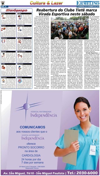 Pgá 8 2a QUINZENA de SETEMBRO DE 2014 
Áries 
Marte e Vênus em ótimo as-pecto 
mobiliza você 
a ações relacionadas 
ao seu trabalho e 
a novos projetos. 
A fase continua ótima para 
os contatos com empresas 
internacionais e projetos com 
resultados de médio prazo. 
Touro 
Marte e Vênus em 
ótimo aspecto com 
Júpiter anunciam 
uma nova paixão a 
taurinos solitários. Plutão 
dá o tom fatalista a relaciona-mentos 
que não funcionam 
mais. Aos taurinos comprome-tidos, 
bons momentos a dois. 
Gêmeos 
Emoções mais pro-fundas 
continuam 
mexendo com você 
e seus projetos fu-turos. 
É hora da tomada de 
decisões importantes, espe-cialmente 
relacionadas aos 
seus relacionamentos amoro-sos 
e de família. por isso, tomo 
muita cautela. 
Câncer 
Procure não se 
deixar abalar por 
problemas que cer-tamente 
ocorrerão 
em seu dia de trabalho. O 
momento pede organização 
e método em seus projetos, 
pois você pode ser obrigado 
a enfrentar alguns atrasos. 
Leão 
As energias conti-nuam 
boas em seu 
entorno, apesar de 
algumas mudanças 
ainda estarem pre-sentes. 
A fase é de trans-formação 
em seu dia a dia. 
Procure olhar com atenção e 
cuidado para sua saúde, pois 
o estresse pode abalar você. 
Virgem 
As energias continuam óti-mas, 
especialmente 
para o amor. Virgi-nianos 
solitários po-dem 
ser surpreen-didos 
por uma nova paixão. 
Caso esteja pensando em 
aumentar a família, esta é a 
melhor fase do ano para isso. 
Com cerca de 50 mil m², 
espaço terá cinco ginásios, 
cinco quadras de tênis, 
quatro de basquete e ou-tras 
quatro poliesportivas, 
além de pista de caminha-da 
e 19 mil m² de área livre. 
A cidade de São Paulo 
ganhou neste sábado (20) 
50 mil m² de área multiuso 
de lazer e esporte na zona 
norte. O antigo Clube de 
Regatas Tietê, localizado 
na avenida Santos Dumont, 
foi reformado pela Prefei-tura 
e reaberto para a po-pulação 
durante a abertura 
da oitava Virada Esportiva. 
O prefeito Fernando Ha-ddad 
esteve no local nesta 
manhã acompanhado de 
diversos secretários mu-nicipais. 
O novo Centro 
Esportivo e de Lazer Tietê 
oferecerá ao público cinco 
ginásios, quatro quadras 
de tênis, quatro de bas-quete 
3x3, quatro quadras 
poliesportivas, além de um 
salão de jogos. O espaço 
também contará com uma 
pista de caminhada e mais 
de 19 mil m² de área livre, 
coberta por grama sintéti-ca. 
Terá playground para 
crianças, brinquedoteca e 
sala de leitura. Para a ter-ceira 
idade, um espaço com 
mobiliário para a prática 
de exercícios físicos ao ar 
livre. Até o final de 2015, o 
equipamento deverá rece-ber 
uma pista de skate, que 
será instalada em uma área 
de 3 mil m², cujo projeto 
executivo ainda está sendo 
finalizado. Além disso, o 
novo centro será também 
um grande equipamento 
para a área da cultura. 
“Estamos reabrindo este 
espaço, que agora é públi- 
Libra 
As emoções continuam à 
flor da pele, no 
entanto, alguns 
problemas familia-res 
começam a ficar 
para trás. Importantes acor-dos 
comerciais e assinatura de 
contratos devem ser adiados 
por alguns dias. 
Escorpião 
Acordos que envol-vam 
suas finanças 
podem ser adiados e 
isso não é mal, pois 
a retrogradação de 
Mercúrio certamente trará 
problemas. Espere apenas 
mais alguns dias para efetivar 
contratos definitivos. 
Sagitário 
As finanças passam por um 
período de benefí-cios 
e bons acordos 
que podem surtir 
bons efeitos num futuro pró-ximo. 
As energias voltam a 
fluir num ritmo mais eficaz em 
poucos dias. Prepare-se para 
uma nova fase em algumas 
semanas. 
Capricórnio 
Ótimas energias estão pre-sentes 
em sua vida 
nos próximos dias, 
especialmente as 
relacionadas ao 
amor e às finanças. Mantenha 
os pés no chão e contato com 
a realidade. Cuidado apenas 
com passos muito largos. 
Aquário 
Algumas emoções 
começam a fluir com 
mais ritmo e tran-quilidade 
e agora 
você já pode dar os 
passos necessários em dire-ção 
às suas metas. Uma nova 
paixão pode mexer profun-damente 
com seu coração, 
aproveite e seje feliz. 
Peixes 
Alguns acordos e 
contratos que esta-vam 
meio parados 
voltam a ganhar mo-vimento. 
A fase continua boa 
para os estudos e viagens, com 
possibilidade de novos conta-tos 
comerciais com pessoas e 
empresas de outros estados. 
Reabertura do Clube Tietê marca 
Virada Esportiva neste sábado 
co, para a sua fruição [pela 
população]. É o maior es-paço 
de grama sintética da 
cidade. São Paulo perdeu 
dois espaços para shows, o 
Parque Ibirapuera (Praça da 
Paz) e o Pacaembu. Temos 
agora um espaço de 20 mil 
m² em uma localização que 
é simultaneamente perto 
do metrô, ou seja, de fácil 
acesso, e também no cen-tro, 
em um lugar adequado 
para shows porque não vai 
perturbar a vida de nin-guém”, 
destacou Haddad. 
O primeiro show no 
local está previsto para o 
fim de semana do dia 11 
de outubro, quando toda 
a reforma do espaço será 
concluída. O novo centro 
deverá receber até 40 mil 
pessoas para eventos de 
grande porte. 
“A cidade de São Paulo 
sempre sonhou em ocupar 
os espaços públicos que 
pertenciam a ela. Esse é o 
maior exemplo: um local 
localizado na confluência 
do Corredor Norte-Sul, com 
o Corredor Leste-Oeste. É 
isso que a população espe-ra 
da nossa gestão: que a 
gente devolva os espaços 
públicos para que a popula-ção 
possa aproveitar”, afir-mou 
o secretário municipal 
de Esporte Celso Jatene. 
O Centro Esportivo e de 
Lazer Tietê local funcionará 
das 7h às 23h, diariamen-te. 
Segundo o secretário, 
em breve o equipamento 
deverá ser incluído no pro-grama 
Revirando a Virada, 
oferecendo então atividade 
também às madrugadas 
de sábado para domingo. 
O equipamento recebeu 
investimentos em torno de 
R$ 14 milhões, valor que co-briu 
gastos com serviços de 
limpeza, reformas e obras. 
Também estiveram pre-sentes 
na entrega do equi-pamento 
a vice-prefeita 
Nádia Campeão e os se-cretários 
municipais Chico 
Macena, de Governo; Ma-rianne 
Pinotti, da Pessoa 
com Deficiência e Mobi-lidade 
Reduzida; Simão 
Pedro, de Serviços; José 
de Fillipi Júnior, da Saúde; 
César Callegari, da Educa-ção; 
Leonardo Barchini, de 
Relações Internacionais e 
Federativas; e Paulo Frates-chi, 
de Relações 
Governamentais. 
A c e s s o : o 
acesso do públi-co 
ao novo espa-ço 
público será 
aberto e gratuito. 
Aqueles que qui-serem 
participar 
dos programas 
esportivos da Se-cretaria 
Munici-pal 
de Esportes, 
entretanto, de-verão 
fazer uma 
carteirinha para 
a utilização do 
centro em locais e horários 
pré-determinados. Para 
obtê-la, basta o munícipe 
levar ao local o RG, uma 
foto 3x4, comprovante de 
residência, além de um 
atestado médico que com-prove 
que não há restrição 
à prática esportiva. 
Virada Esportiva: a 
oitava edição da Virada 
Esportiva teve início nes-te 
sábado e se estenderá 
também ao longo de todo 
o domingo. O evento conta 
com atividades espalhadas 
por mais de 400 endereços 
em toda as regiões da capi-tal 
paulista. Entre os desta-ques 
da Virada 2014 estão 
seis arenas especialmente 
montadas para que a po-pulação 
possa conhecer a 
prática de esportes pouco 
comuns na cidade como o 
wakeboard e a asa-delta. 
Elas estão localizadas no 
Anhangabaú, Guarapiran-ga, 
Tietê, Parque Indepen-dência, 
Parque do Carmo e 
Villa-Lobos onde também é 
possível praticar atividades 
inusitadas, como rapel, 
artes marciais, tirolesa e 
exercícios militares. 
