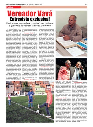 11JORNAL DE ERMELINO & PONTE RASA - 2a
. QUINZENA DE MAIO 2015
Política
Vavá resolve demandas e contribui para melhorar
a qualidade de vida em Ermelino Matarazzo
Vereador Vavá
Entrevista exclusiva!
O vereador Vavá do Trans-
porte dedica suas ações para
melhorar a qualidade de vida
em Ermelino Matarazzo, uma
das regiões da cidade com pro-
blemas na saúde, na habitação,
na educação, no emprego e na
segurança. Seu trabalho como
vereador tem priorizado a libe-
ração de recursos de emendas
parlamentares para Ermelino
Matarazzo e Ponte Rasa e sua
permanente articulação com
a Prefeitura vem conseguindo
importantes obras de melho-
rias como reformas de praças,
instalação de quadras e acade-
mias de ginástica ao ar livre,
pavimentação e recapeamen-
to de vias, canalização de cór-
regos, coleta seletiva, etc.. “Na
Câmara Municipal de São Pau-
lo, debatemos ideias, votamos
projetos e defendemos o de-
senvolvimento da cidade. Aqui
na região mantenho aberto
um escritório de atendimento
à comunidade, onde ouço as
reivindicações dos moradores
e as encaminho ao poder pú-
blico municipal”, disse Vavá,
que recebeu a nossa equipe de
reportagem para uma entre-
vista exclusiva.
BOM DIA: Vereador, o se-
nhor poderia falar um pouco
sobre a sua atuação política
em Ermelino Matarazzo e o
que poderia ser feito para di-
minuir as demandas nas áreas
de educação, saúde e creches?
O que o vereador Vavá tem
feito?
Vereador Vavá: O pa-
pel do vereador é transmitir
a necessidade do povo para o
governo. Eu sou morador do
bairro de Ermelino Matarazzo
desde 1987. Ermelino é um
bairro como qualquer outro,
tem suas dificuldades e tam-
bém seus avanços. Eu diria
que a prefeitura teve muitos
retrocessos antes da gestão
do prefeito Haddad. Acho que
as subprefeituras têm de es-
tar o mais próximo possível
do munícipe e isto não ocorria
sempre, como é o certo. Des-
de que fui eleito e me tornei
vereador, eu pude perceber o
tamanho das demandas que
tinha aqui em Ermelino. No
meu mandato fiz uma emenda
de um milhão para garantir a
reforma do campo sintético do
Colorado, que fica localizado
dentro de uma comunidade
carente. Ou seja, procuro veri-
ficar as necessidades do bairro
e priorizar o que é mais urgen-
te. Com o campo totalmente
reformado, vieram vários ou-
tros benefícios para a região.
BOM DIA: A região de Er-
melino Matarazzo tem muita
carência de atividades cultu-
rais. Como isto pode ser resol-
vido?
Vereador Vavá: Em ape-
nas dois anos de mandato não
dá para mudar tudo de uma
vez, isto é quase impossível,
na verdade, isto teria de vir de
gestão em gestão. Por exem-
plo: as casas de cultura, não
só a de Ermelino, mas também
as da maioria das outras re-
giões, estão estagnadas. Não
têm atividades, outras foram
alugadas ou fechadas, enfim,
a juventude cobra muito isto
de nós. Estive com o secretário
de cultura, com quem tenho
projetos de abrir uma casa de
cultura no centro de Ermelino
e estamos muito atentos com
este projeto. Eu me compro-
meti em colocar uma emenda
de 1 milhão para a casa de cul-
tura do bairro e tornar possível
o seu funcionamento aqui em
Ermelino.
BOM DIA: Sobre empre-
gabilidade em bairros dormi-
tórios, em especial, aqui na
zona leste, o que o senhor
pensa sobre esse assunto e o
que a prefeitura poderia fazer?
Vereador Vavá: Olha, a
proposta do nosso prefeito
Fernando Haddad é justamen-
te esta, trazer emprego para
a própria região onde moram
os trabalhadores. Isto ajudaria
muito o trabalhador que redu-
ziria seu tempo no transporte
público. Nossos bairros têm de
tudo um pouco, a proposta do
governo Haddad é trazer o em-
prego para a zona leste, isto
contribuiria para a qualidade
de vida dos trabalhadores e
também para a urbanização do
bairro. O Jardim Keralux aqui
de Ermelino Matarazzo é uma
das áreas onde a prefeitura es-
tuda incentivar a instalação de
novas empresas.
BOM DIA: Como o senhor
vê a segurança pública em
Ermelino Matarazzo e Ponte
Rasa?
Vereador Vavá: Se com-
parados com outros bairros
vizinhos, Ermelino Matarazzo
e Ponte Rasa são bairros bem
tranquilos. Nossos bairros não
têm mais para onde crescer,
ou seja, aqui temos muitos
moradores antigos e hoje o
bairro esta tranqüilo. Temos
nosso policiamento, claro que
não do jeito que gostaríamos
que fosse, mas ajuda muito,
comparado a outros bairros.
BOM DIA: O senhor que já
foi motorista de ônibus, como
vê a implantação dos corredo-
res e terminais de ônibus na
cidade de São Paulo, em es-
pecial do corredor da Avenida
São Miguel?
Vereador Vavá: Se voltar-
mos alguns anos, podemos ver
que não teve avanço algum, a
não ser na gestão da Marta,
que trouxe o bilhete único. A
ideia de fazer os corredores de
ônibus é algo que irá mudar a
cidade de São Paulo. Alguns
corredores já estão com as
obras bem avançadas e todo
estes projetos já foram apro-
vados. Hoje você verifica que
temos ônibus via articulado e
temos de três composições,
então não será qualquer cor-
redor e qualquer terminal que
irá comportar a modernização
do setor. Eu sou totalmente
a favor desse projeto do Pre-
feito Haddad porque a cidade
de São Paulo necessita pen-
sar grande nessa questão de
transporte público. Acredito
que com os novos terminais e
com a implantação do corre-
dor, os ônibus serão mais uti-
lizados e teremos menos car-
ros nas ruas, mesmo porque a
preferência não será do carro,
mas sim de quem usa o trans-
porte de massa.
 