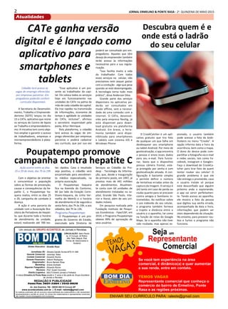 2 JORNAL ERMELINO & PONTE RASA - 2a
. QUINZENA DE MAIO 2015
Atualidades
Diretor Executivo:
Jornalistas (fl):
Gerente Comercial:
Contato Comercial:
Gerente Financeiro:
Diagramador:
Marketing:
Reporter Fotográfico:
Revisora:
Distrib./Logistica:
Divaldo Rosa
Silmara Galvão Nunes-MTb 51.096
Jeremias Telles
Eduardo Rocha
Ademir Rodrigues
Bruno Barreto Rosa
Ariane Andrade
Eduardo Rocha
Prof. Suseli Corumba
MULTI-Distrib.Jornais e Folhetos
As matérias publicadas são de exclusiva responsabilidade dos colaboradores e não representam
necessariamente a opinião do Jornal. Os nomes dos colaboradores e representantes comerciais
não mantém vínculo empregatício com a empresa.
REDAÇÃO E PUBLICIDADE
Fone/Fax: 2031-2364 / 2513-0928
Av. dos Guachos, 166 - 08030-360-Vl.Curuçá–SP
www.aconteceleste.com.br | E-mail: raleste@gmail.com
A marca Ermelino & Ponte Rasa existe a 11 anos e faz parte do Grupo Acontece
de Jornais e Revistas
CIRCULAÇÃO: Itaim Paulis-
ta, Vl Curuçá, Jd Robrú,
Alto Tiete (Itaquá, Poá,
Ferraz de Vasconcelos e
Suzano)
Um veículo do GRUPO ACONTECE de Jornais e Revistas
Poupatempo promove
campanha contra hepatite C
Ação ocorre entre os dias
25 e 29 de maio, das 7h às 19h
Com o objetivo de orientar
e conscientizar a população
sobre as formas de prevenção,
causas e consequências da he-
patite C, o Poupatempo Ita-
quera realiza, entre os dias 25
e 29, campanha de combate à
doença.
A ação é uma parceria da
unidade com a Associação Bra-
sileira de Portadores de Hepati-
te, que durante todo o horário
de atendimento da unidade,
estará realizando até 700 tes-
tes rápidos. Caso o resultado
seja positivo, o cidadão será
encaminhado para atendimen-
to médico especializado, na
própria associação.
O Poupatempo Itaquera
fica na Avenida do Contorno,
60 (ao lado da Estação Corin-
thians-Itaquera, da Linha Ver-
melha do Metrô) e o horário
de atendimento é de segunda a
sexta-feira, das 7h às 19h, e aos
sábados, das 7h às 13h.
Programa Poupatempo
O Poupatempo é um pro-
grama do Governo do Estado,
executado pela Diretoria de
Serviços ao Cidadão da Pro-
desp - Tecnologia da Informa-
ção, que, desde a inauguração
do primeiro posto, em 1997, já
prestou mais de 441 milhões
de atendimentos. Atualmen-
te conta com 64 unidades de
atendimento instaladas na ca-
pital, Grande São Paulo, inte-
rior e litoral, além de seis uni-
dades móveis.
Em pesquisa realizada pela
Fundação Instituto de Pesqui-
sas Econômicas - Fipe/USP, em
2014, o Programa Poupatempo
obteve 99% de aprovação de
seus usuários.
Descubra quem é e
onde está o ladrão
do seu celular
O CrookCatcher é um apli-
cativo gratuito que tira foto
de qualquer um que falhe em
desbloquear seu smartphone
ou tablet Android. Por meio de
geolocalização, o app encontra
a pessoa e envia esses dados
para seu e-mail. Para funcio-
nar, basta que o dispositivo
possua câmera frontal, este-
ja protegido por senha e com
geolocalização ativada. A con-
figuração é bastante simples
e permite definir o número
de tentativas erradas antes da
captura da imagem. O serviço é
útil tanto em caso de perda ou
roubo quanto para se precaver
contra amigos e familiares in-
trometidos. Ao notificar sobre
o uso indevido do seu celular,
o programa também fornece
o trajeto e distância entre o
usuário e o aparelho, tal como
na função de rotas do Google
Maps. Se o aparelho não tiver
sido roubado, mas apenas es-
pionado, o usuário também
pode acessar a foto do bisbi-
lhoteiro no menu “Crooks”. A
opção informa data e hora da
ocorrência, bem como o mapa.
O dono do device pode com-
partilhar a fotografia via e-mail
e redes sociais, tais como Fa-
cebook, Instagram e Google+.
Faça o download de CrookCa-
tcher para tirar foto de quem
tentar roubar seu celular! O
grande problema é que ele
não entrega o prometido, caso
o usuário instale só porque
está desconfiado que alguém
próximo anda o espionando,
o app vai servir perfeitamen-
te. Tendo acesso ao aparelho,
ele mostra a foto da pessoa
que digitou sua senha errada,
acompanhada de data e hora,
informações que podem ser
úteis dependendo da situação.
No entanto, para prevenir rou-
bos e furtos o programa não
funciona.
CATe ganha versão
digital e é lançado como
aplicativo para
smartphones e
tablets
Cidadão terá acesso às
vagas de emprego oferecidas
por empresas parceiras. Em-
pregadores poderão conferir
currículos disponíveis
A Secretaria do Desenvolvi-
mento, Trabalho e Empreende-
dorismo (SDTE) lançou no dia
15 o CATe, aplicativo que reúne
os serviços do Centro de Apoio
ao Trabalho e empreendedoris-
mo. A iniciativa tem como obje-
tivo ampliar e garantir o acesso
de trabalhadores, empresas e
microempreendedores à plata-
forma.
“Esse aplicativo é um pre-
sente ao trabalhador da capi-
tal. Ele coloca todos os serviços
hoje em funcionamento nas
unidades do CATe na palma da
mão de cada cidadão da capital.
Ele traz rapidez na transmissão
de informações, economia de
tempo e agilidade às unidades
do CATe, inclusive”, afirmou
o secretário responsável pela
pasta, Artur Henrique.
Pela plataforma, o cidadão
terá acesso às vagas de em-
prego oferecidas por empresas
parceiras e poderá cadastrar
seu currículo, que por sua vez
poderá ser consultado por em-
pregadores. Aqueles que têm
desejo de empreender também
terão acesso às informações
necessárias para a sua regula-
rização.
“Isso facilita muito a vida
do trabalhador. Com todos
esses serviços no celular, não
precisamos nem sequer gastar
com a condução - algo que pesa
quando se está desempregado.
A tecnologia torna tudo mais
prático”, disse Anderson Silva.
Grande parte dos serviços
disponíveis no aplicativo po-
derão ser consultados em
modo offline, sem a necessi-
dade de uma conexão com a
internet. O CATe, desenvol-
vido pela empresa Neolig, já
está disponível para down-
load gratuito via plataforma
Android. Em breve, a ferra-
menta também será dispo-
nibilizada para smartphones
e tablets com sistema iOS e
Windows Phone.
 