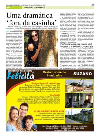 20JORNAL DE ERMELINO & PONTE RASA - 2a
. QUINZENA DE MAIO 2015
TV
Em seu primeiro papel na TV. Yasmin comemora o espaço conquistado
Uma dramática
‘fora da casinha’Yasmin Gomlevsky rouba a cena em ‘Malhação’ e diz ter muito em co-
mum com a enlouquecida Joaquina: ‘Mas não o tempo todo, graças a Deus’
Luciano Guaraldo
lucianog@diariosp.com.br
Dramática ao extremo, sem-
pre pronta para se jogar no
chão e cair no choro, Joaquina
(Yasmin Gomlevsky) conseguiu
o impensável: fazer o público
de “Malhação” se divertir com
suas tragédias. Desde que a
maluquinha decidiu virar vilã,
então, foi uma diversão só!
“No começo, ela era um
pouco indefinida, eu e os auto-
res fomos tateando para des-
cobri-la”, lembra Yasmin. “Aos
poucos, ela foi desenvolvendo
essa personalidade meio sur-
tada.”
Com seu jeito exagerado,
Joaquina caiu na graça do públi-
co. “Ninguém gosta de se sentir
ridículo, então as pessoas aca-
bam limitando suas atitudes.
Mas a Joaquina não tem esse
botão de autocensura, ela faz o
que sente. E o pessoal se identi-
fica com aquilo que adoraria fa-
zer e nem sempre pode”, expli-
‘Pude homenagear minha vilã
favorita, a Carminha’, conta ela
nida Brasil” (2012). “A Carmi-
nha, para mim, é a melhor mal-
vada da história. E, para minha
sorte, ela também é a vilã favo-
rita da Joaquina, então eu tive
a honra de fazer minha home-
nagem”, conta, empolgada. “É
claro que eu não chego aos pés
do que a Adriana Esteves fez na
novela, mas foi a minha peque-
na homenagem.”
A atriz também se anima
com a possibilidade de fazer
uma antagonista de verdade: “É
um dos meus maiores sonhos!”.
MALDADES QUE DIVIRTEM
ca a atriz. “Acho que a Joaquina
representa essa galera que não
está dentro dos padrões.”
Ter traços cômicos, é claro,
foi fundamental para a acei-
tação da personagem. “Ajuda
muito, né? E, como eu fiz muito
teatro, já tinha essa veia cômi-
ca forte. Muito do humor da
Joaquina partiu do meu, tenho
muito em comum com ela”,
conta Yasmin, acrescentando
rapidamente: “Mas não o tem-
po todo, graças a Deus! (risos)”.
Reta final/ Com a tem-
porada atual de “Malhação”
se encaminhando para o fim,
Yasmin conta que não descarta
completamente uma recaída
da personagem com Lírio (Pau-
lo Dalagnoli): “Quando o René
(Mário Frias) apareceu na vida
dela, eu achei que ela ia virar
a página. Mas várias paixonites
começaram e acabaram e o Lí-
rio continuou, então não sei”.
Se o romance com o rapaz
não engrenar, Yasmin torce
para que outro bonitão surja
no caminho da jovem. “Ou que
ela consiga uma bolsa de estu-
dos para estudar artes em Lon-
dres, seria um bom fim para
ela.”
Difícil mesmo vai ser se
despedir da personagem. “Es-
tou em depressão só de pensar
que vai acabar. Às vezes, estou
em um dia meio ruim e a Jo-
aquina me anima. “Vai ser di-
fícil não ter mais ela comigo”,
lamenta.
Na sua tentativa frenética
de ser uma grande vilã, Joaqui-
na buscou inspiração em malva-
das clássicas da TV. De Nazaré
Tedesco, vivida por Renata Sor-
rah em “Senhora do Destino”
(2004), aproveitou o empurrão
escada abaixo. De Lívia Marini, a
traficante de mulheres interpre-
tada por Claudia Raia em “Salve
Jorge” (2012), veio a seringa fa-
tal.
Para Yasmin, porém, a me-
lhor referência do “manual de
vilãs” de Joaquina veio de “Ave-
 