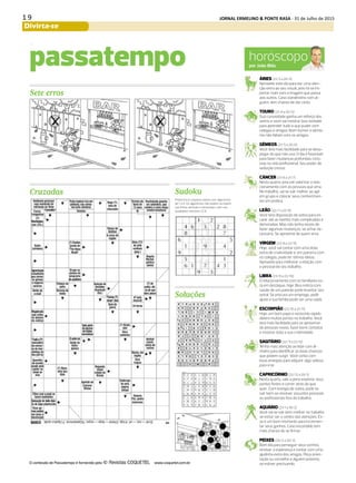 1 9 JORNAL ERMELINO & PONTE RASA - 31 de Julho de 2015
Divirta-se
DIÁRIO DE S. PAULO - QUARTA-FEIRA / 29 DE JULHO DE 201534
horóscopopor João Bidu
ÁRIES (21/3 a 20/4)
Aproveite este dia para dar uma aten-
ção extra ao seu visual, pois irá se im-
portar mais com a imagem que passa
aos outros. Caso clandestino com al-
guém, tem chance de dar certo.
TOURO (21/4 a 20/5)
Sua curiosidade ganha um reforço dos
astros e você vai mostrar boa vontade
para aprender tudo o que puder com
colegas e amigos. Bom humor e otimis-
mo não faltam com os amigos.
GÊMEOS (21/5 a 20/6)
Você terá mais facilidade para se desa-
pegar do que não usa. O dia é favorável
para fazer mudanças profundas, inclu-
sive na vida profissional. Seu poder de
sedução cresce.
CÂNCER (21/6 a 21/7)
Nesta quarta, procure valorizar o rela-
cionamento com as pessoas que ama.
No trabalho, vai se sair melhor se agir
em grupo e colocar seus conhecimen-
tos em prática.
LEÃO (22/7 a 22/8)
Você terá disposição de sobra para en-
carar até as tarefas mais complicadas e
demoradas. Mas não tenha receio de
fazer algumas mudanças, se achar ne-
cessário. Se aproxime de quem ama.
VIRGEM (23/8 a 22/9)
Hoje, você vai contar com uma dose
extra de criatividade e, em parceria com
os colegas, pode ter ótimas ideias.
Aproveite para melhorar a relação com
o pessoal do seu trabalho.
LIBRA (23/9 a 22/10)
O relacionamento com os familiares es-
tá em destaque, hoje. Boa notícia com
saúde de um parente pode levantar seu
astral. Se procura um emprego, pedir
ajuda à sua família pode ser uma saída.
ESCORPIÃO (23/10 a 21/11)
Hoje, um bom papo e raciocínio rápido
abrem muitas portas no trabalho. Você
terá mais facilidade para se aproximar
de pessoas novas, fazer bons contatos
e mostrar toda a sua criatividade.
SAGITÁRIO (22/11 a 21/12)
Tenha mais atenção ao lidar com di-
nheiro para identificar as boas chances
que podem surgir. Você conta com
boas energias para adquirir algo valioso
para o lar.
CAPRICÓRNIO (22/12 a 20/1)
Nesta quarta, vale a pena explorar seus
pontos fortes e correr atrás do que
quer. Com energia de sobra, pode se
sair bem ao resolver assuntos pessoais
ou profissionais fora do trabalho.
AQUÁRIO (21/1 a 19/2)
Você vai se sair bem melhor no trabalho
se evitar ser o centro das atenções. Es-
se é um bom momento para incremen-
tar seus ganhos. Caso escondido tem
mais chance de se firmar.
PEIXES (20/2 a 20/3)
Bom dia para perseguir seus sonhos,
renovar a esperança e contar com uma
ajudinha extra dos amigos. Peça orien-
tação ou conselho a alguém próximo,
se estiver precisando.
Cruzadas
passatempo
Soluções
Sete erros
Sudoku
O conteúdo de Passatempo é fornecido pela www.coquetel.com.br
Preencha os espaços vazios com algarismos
de 1 a 9. Os algarismos não podem se repetir
nas linhas verticais e horizontais, nem nos
quadrados menores (3.3).
 