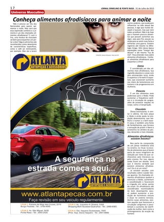 1 7 JORNAL ERMELINO & PONTE RASA - 31 de Julho de 2015
Universo Masculino
Conheça alimentos afrodisíacos para animar a noiteNão é preciso ser Dia dos
Namorados para querer api-
mentar a noite. Mas será que
essa expressão combina e a pi-
menta é um dos chamados ali-
mentos afrodisíacos? E com o
frio, uma fondue de chocolate
vai bem para esquentar um jan-
tar a dois? Alguns alimentos são
reconhecidos como detentores
de características específicas,
como o café ser estimulante,
por exemplo. Mas daí a terem
outros poderes, que pudessem
influenciar na vida sexual das
pessoas, é algo que muitos de-
sejam e buscam, mas que nem
todos acreditam. Não é de hoje
que o homem procura alimen-
tos que possam aumentar seu
vigor, seja para fins sexuais ou
ainda para se sentir mais forte e
enfrentar uma guerra. Existem
registros até mesmo na Mito-
logia Grega. Vêm dessa época
expressões como “manjar dos
deuses” e até mesmo “lua de
mel”. Para entender mais sobre
alimentos afrodisíacos. Conhe-
ça alimentos afrodisíacos para
esquentar o clima!
Ostra
É considerada um dos ali-
mentos mais afrodisíacos. Sua
ingestão abastece o corpo com
dois aminoácidos raros, ácido
D-aspártico e N-metil-D-aspar-
tato, que ocasionam aumento
nos níveis de testosterona em
homens e de progesterona em
mulheres.
Pimenta
É um dos alimentos mais
poderosos para a libido. Pode
aumentar a frequência cardí-
aca e a circulação do sangue,
além de provocar reações no
corpo, como a transpiração.
Chocolate
Ótimo estimulante, é simi-
lar à cafeína. Dá mais pique
e libido e ainda ajuda na pro-
dução deserotonina, que me-
lhora o humor e o bem-estar.
O cacau é também uma fonte
de feniletilamina, que fornece
a sensação de prazer e libera a
serotonina no cérebro da pes-
soa, deixando-a mais relaxada.
Alimentos afrodisíacos
existem mesmo?
Boa parte da composição
de um jantar romântico está
no cenário, no ritual, na esco-
lha de elementos que já fazem
parte do nosso imaginário de
sedução por meio do que co-
nhecemos pela literatura ou
pelo cinema. Por isso, alguns
ainda ficam em dúvida: será
que é mesmo verdade que
existem alimentos afrodisía-
cos? Ou é só um mito?
Já existem estudos com
resultados sobre o poder des-
sas iguarias. Os chamados ali-
mentos afrodisíacos ajudam a
estimular a libido, aumentam
a vasodilatação e favorecem
a irrigação em várias partes
do corpo. Os afrodisíacos são
considerados incentivadores
do bom desempenho sexu-
al, podem aumentar a pro-
dução de hormônios sexuais
e atuar no sistema nervoso.
Dentre esses alimentos, exis-
tem aqueles que favorecem a
circulação sanguínea e possi-
bilitam o aumento da lubrifi-
cação da mulher, bem como o
prolongamento da ereção do
homem.
 