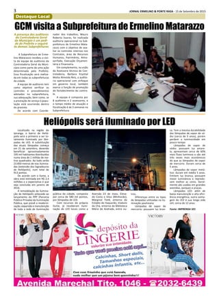 3 JORNAL ERMELINO & PONTE RASA - 15 de Setembro de 2015
Destaque Local
GCM visita a Subprefeitura de Ermelino Matarazzo
A presença dos auditores
da Controladoria Geral
do Município é um pedi-
do do Prefeito e seguirá
às demais Subprefeituras
A Subprefeitura de Erme-
lino Matarazzo recebeu a visi-
ta da equipe de auditores da
Controladoria Geral do Muni-
cípio como parte de uma ação
determinada pelo Prefeito.
Essa fiscalização será realiza-
da em todas as subprefeituras
da cidade.
A equipe de auditores tem
como objetivo verificar os
controles e procedimentos
adotados na subprefeitura,
sua adequação, bem como, se
a prestação de serviço à popu-
lação está ocorrendo dentro
do previsto.
De acordo com Coorde-
nador dos trabalhos, Mauro
Roberto Soares, foi realizada
auditoria operacional na Sub-
prefeitura de Ermelino Mata-
razzo com o objetivo de ava-
liar os controles internos nos
Contratos, área de Recursos
Humanos, Patrimônio, Almo-
xarifado, Execução Orçamen-
tária e Financeira.
Em complemento, na visão
da Assessora técnica da Con-
troladoria, Barbara Krysttal
Motta Almeida Reis, a audito-
ria operacional com enfoque
em governo local, também
exerce a função de promoção
do fortalecimento do contro-
le.
A equipe é composta por
8 auditores e 2 assessores, e
o tempo médio de atuação e
fiscalização é de 3 semanas na
Subprefeitura.
Heliópolis será iluminado por LED
Localizado na região do
Ipiranga, o bairro de Helió-
polis será o primeiro a ser to-
talmente iluminado por lâm-
padas de LED. A substituição
das atuais lâmpadas começa
em 21 de setembro, devendo
beneficiar aproximadamente
195 mil habitantes distribuídos
numa área de 1 milhão de me-
tros quadrados. Ao todo serão
23.850 metros de vias ilumina-
das (extensão dos logradouros
de Heliópolis), num total de
913 pontos.
De acordo com o Ilume, a
obra está estimada em R$ 2,4
milhões e a expectativa é que
seja concluída em janeiro de
2016.
A remodelação da ilumina-
ção de Heliópolis antecede ao
lançamento da PPP (Parceria
Público-Privada) da Iluminação
Pública, que prevê a moderni-
zação, expansão e manutenção
de toda a rede de iluminação
pública da cidade, composta
por cerca de 580 mil pontos,
por lâmpadas de LED.
Com recursos do próprio
Ilume, já receberam ilumi-
nação de LED locais como a
Avenida 23 de maio, Eleva-
do Costa e Silva (Minhocão),
Marginal Tietê, entorno do
Estádio do Itaquerão, Viaduto
do Chá, entorno da Biblioteca
Mário de Andrade, entre ou-
tros.
Diferenças entre os tipos
de lâmpadas utilizadas na ilu-
minação paulistana
Lâmpadas de vapor de
mercúrio: possuem luz bran-
ca. Tem a mesma durabilidade
das lâmpadas de vapor de só-
dio (cerca de 5 anos), porém
perdem a luminosidade em
pouco tempo
Lâmpadas de vapor de
sódio: possuem luz amare-
la, apresentam cerca de 60%
mais fluxo luminoso e são até
três vezes mais econômicos
do que as lâmpadas de vapor
de mercúrio. Duram cerca de
5 anos.
Lâmpadas de vapor metá-
lico: duram em média 5 anos.
Emitem luz branca, possuem
maior luminância e reprodu-
zem melhor as cores. Geral-
mente são usadas em grandes
avenidas, parques e praças.
Lâmpadas LED: além de
baixa manutenção e alta efici-
ência energética, outra vanta-
gem do LED é sua longa vida
útil, cerca de 12 anos.
Fonte: IMPRENSA SES
 