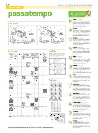 1 2 ERMELINO & PONTE RASA - 15 A 30 DE NOVEMBRO DE 2015
Passatempo
DIÁRIO DE S. PAULO - TERÇA-FEIRA / 1 DE DEZEMBRO DE 201528
horóscopopor João Bidu
ÁRIES (21/3 a 20/4)
Com a Lua em seu paraíso astral, você
conta com a sorte em tudo o que fizer.
Também esbanja simpatia ao lidar com
colegas ou com clientes. Você vai se
tornar o centro das atenções.
TOURO (21/4 a 20/5)
Você está com disposição para sair da
rotina, passear e até fazer uma viagem.
Se não der, entre em contato com al-
guém querido que está longe e mate a
saudade. Espalhe seu charme por aí.
GÊMEOS (21/5 a 20/6)
Em busca de segurança e estabilidade,
você pode se apegar em excesso às
suas coisas. Bom momento para inves-
tir na casa e até comprar algo para o lar
que deseja há tempos.
CÂNCER (21/6 a 21/7)
Com a Lua em seu signo, você vai ter
energia e bom humor! Viagem rápida,
passeio ou programa agitado que que-
ria fazer há um tempo tem tudo para
ser um sucesso.
LEÃO (22/7 a 22/8)
Hoje, diminuir o ritmo e reavaliar algu-
mas coisas pode ser a melhor pedida.
Há chance de encontrar dinheiro ou al-
go de valor que julgava perdido. Escla-
reça assuntos com o seu amor.
VIRGEM (23/8 a 22/9)
Passar mais tempo na companhia dos
amigos tem tudo para animar o final de
semana! Mas pegue leve para evitar
discussão ou briga. Paquera com al-
guém da turma tem tudo para dar certo!
LIBRA (23/9 a 22/10)
Hoje, você vai dar mais importância ao
que as pessoas pensam a seu respeito.
Bom momento para resolver algo em
segredo e melhorar sua imagem sem
fazer alarde.
ESCORPIÃO (23/10 a 21/11)
O desejo de viajar tem tudo para cres-
cer, especialmente se for na companhia
dos amigos. Seu lado expansivo tam-
bém fica evidente. Use isso a seu favor
para agitar as coisas na vida amorosa.
SAGITÁRIO (22/11 a 21/12)
Bom dia para se livrar de coisas velhas,
exercer seu lado desapegado e aban-
donar hábitos antigos. Mudança no vi-
sual pode garantir elogios. A sensuali-
dade será sua arma secreta.
CAPRICÓRNIO (22/12 a 20/1)
O desejo de ficar perto das pessoas
que ama tem tudo para crescer. Ótimo
dia para aprofundar as relações e entrar
em contato com quem mora longe. Sair
da rotina anima os momentos.
AQUÁRIO (21/1 a 19/2)
Aproveite o dia para cuidar melhor da
saúde. Será mais fácil adotar bons hábi-
tos e deixar algumas coisas de lado. Se
tem trabalho a fazer pode cuidar disso
de maneira discreta.
PEIXES (20/2 a 20/3)
Ótimas energias deixam o dia ainda
mais especial! Aproveite para fazer pro-
gramas de lazer, especialmente na
companhia dos amigos ou filhos. Espa-
lhe seu charme.
Cruzadas
passatempo
Soluções
Sete erros
Sudoku
O conteúdo de Passatempo é fornecido pela www.coquetel.com.br
Preencha os espaços vazios com algarismos
de 1 a 9. Os algarismos não podem se repetir
nas linhas verticais e horizontais, nem nos
quadrados menores (3.3).
 