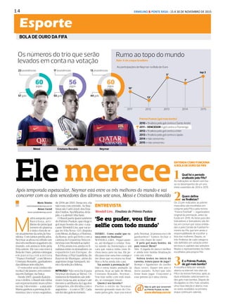 1 4 ERMELINO & PONTE RASA - 15 A 30 DE NOVEMBRO DE 2015
PALMEIRAS
DIÁRIO DE S. PAULO - TERÇA-FEIRA / 1 DE DEZEMBRO DE 201512
esportes
BOLA DE OURO DA FIFA
ENTENDACOMOFUNCIONA
ABOLADEOURODAFIFA
1 Qual foi o período
analisado pela Fifa?
As indicações se deram com ba-
se no desempenho de um ano,
entre novembro de 2014 e 2015.
2Quem define
os finalistas?
Os 23 pré-indicados ao prêmio
masculino são escolhidos em
conjunto pela Fifa e pela revista
“France Football” — organizadora
original da premiação, antes da
fusão em 2010. As listas para dez
treinadores e treinadores são fei-
tas em comum por estas entida-
des e pelo Comitê de Futebol Fe-
minino da Fifa, que tem ainda a
responsabilidade de escolher a
lista das mulheres. Depois, os
três finalistas de cada categoria
são definidos em votação entre
técnicos e capitães das seleções
filiadas e representantes da mídia
escolhidos pela própria Fifa.
3E o Prêmio Puskás,
de gol mais bonito?
A escolha é feita por votação
aberta na internet nos sites da
Fifa e da revista francesa, após as
duas entidades selecionarem os
dez gols mais bonitos. Depois de
divulgados os três mais votados,
uma nova eleição é aberta, mas
os votos recebidos na primeira
etapa continuam valendo.
Rumo ao topo do mundoOs números do trio que serão
levados em conta na votação
Messi NeymarCristiano Ronaldo
60 6056jogos jogos jogos
57 gols
23 assistências
55 gols
17 assistências
44 gols
13 assistências
Raio-X do craque brasileiro
As participações de Neymar na Bola de Ouro
2011 2012 2013 2014 2015
10º
13º
5º
7º
top 3
Prêmio Puskás (gol mais bonito)
2010 - ﬁnalista pelo gol contra o Santo André
2011 - VENCEDOR - gol contra o Flamengo
2012 - ﬁnalista pelo gol contra o Inter
2013 - ﬁnalista pelo gol contra o Japão
2014 - não concorreu
2015 - não concorreu
Ele merece
Marta Teixeira
marta.teixeira@diariosp.com.br
Renan Cacioli
renan.cacioli@diariosp.com.br
M
ulticampeão pelo
Barcelona, arti-
lheiro do principal
torneio do planeta
e único fora de sé-
rie atualmente da seleção bra-
sileira. Com tantos predicados,
Neymar acabou escolhido um
dos três melhores jogadores do
mundo, em anúncio feito pela
Fifa ontem. Ele vai concorrer à
Bola de Ouro, prêmio entregue
em parceria com a revista
“FranceFootball”,comMessie
CristianoRonaldo,ganhadores
dasúltimasseteedições.
O vencedor será conhecido
nodia11dejaneiro,emcerimô-
niaemZurique,naSuíça.
Desde2007,quandoKakále-
vou o troféu, o Brasil não tinha
um representante masculino
no top 3 do evento — a atacante
Marta ganhou a premiação fe-
minina cinco vezes seguidas,
Após temporada espetacular, Neymar está entre os três melhores do mundo e vai
concorrer com os dois vencedores dos últimos sete anos, Messi e Cristiano Ronaldo
de2006até2010.Destavez,ela
nãoestá concorrendo.As fina-
listas são Carli Lloyd, dos Esta-
dosUnidos,AyaMiyama,doJa-
pão,eaalemãCéliaSasic.
O Brasil participará também
do Prêmio Puskás, que elege o
gol mais bonito do ano: o ata-
cante Wendell Lira, que vai jo-
gar no Vila Nova-GO, disputa
comMessi,doBarça,eFlorenzi,
da Roma, pelo gol feito com a
camisa do Goianésia (leia en-
trevistacomWendellaolado).
A Fifa anunciou ainda os fi-
nalistasentreostreinadores:os
espanhóis Luis Enrique, do
Barcelona, e Pep Guardiola, do
Bayern de Munique, além do
argentino Jorge Sampaoli, téc-
nicodaseleçãochilena.
INTRUSO/ Não será fácil para
Neymar desbancar Messi. Os
númerosdobrasileirosãoinfe-
riores(vejanaarteacima)eaté
mesmo a artilharia da Liga dos
Campeões, ele dividiu com o
argentino — e com o CR7. Cada
umfezdezgolsnotorneio.
ENTREVISTA
Wendell Lira_ Finalista do Prêmio Puskás
‘Se eu puder, vou tirar
selfie com todo mundo’
DIÁRIO_ Como soube que es-
tava entre os finalistas?
WENDELL LIRA_ Fiquei ansio-
so, até desliguei o celular. Esta-
va saindo da fisioterapia e um
cara que nunca tinha visto fe-
chou meu carro na rua. Ele pe-
diu para tirar uma foto comigo e
me disse que eu estava na final.
Mas a ficha ainda não caiu.
Vai assistir à premiação lá?
Sim e estou muito animado. Já
pensou, ficar ao lado de Messi,
Cristiano Ronaldo, Neymar...
Vou tirar selfie com todo mun-
do, se conseguir (risos).
Quem é seu favorito?
Prefiro o estilo do Neymar,
mesmo gostando mais do Cris-
tiano pelos gols, mas vou torcer
pelo Neymar. Já pensou eu e ele
ganharmos? Vamos fechar o
ano com chave de ouro!
E pelo gol mais bonito, dá
para vencer Messi?
Sim. A jogada do meu é melhor
e ainda tem minha finalização
com um voleio.
Sofreu lesões no início da
carreira, temeu parar de jogar?
Rompi o ligamento do joelho
duas vezes, fiquei um ano e
meio parado. Achei que não
fosse mais jogar. Concorrer a
esse prêmio já é uma vitória.
Veja os gols que concorrem
ao Prêmio Puskás no site:
www.diariosp.com.br
Esporte
 