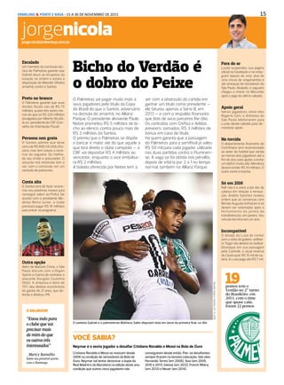 15ERMELINO & PONTE E RASA - 15 A 30 DE NOVEMBRO DE 2015
Passatempo
DIÁRIO DE S. PAULO - TERÇA-FEIRA / 1 DE DEZEMBRO DE 201522
Escalado
Um membro da comissão téc-
nica do Palmeiras garante que
Gabriel Jesus se recuperou da
luxação no ombro e estará à
disposição de Marcelo Oliveira
amanhã, contra o Santos.
Preto no branco
O Palmeiras garante que suas
dívidas fiscais são de R$ 75
milhões, quase três vezes me-
nos do que os R$ 220 milhões
divulgados por Alberto Strufal-
di, ex-presidente do COF (Con-
selho de Orientação Fiscal).
Persona non grata
O Santos admite que deve
cerca de R$ 600 mil a Edu Dra-
cena, mas tem coisas a recla-
mar do zagueiro. Ou melhor,
de seu irmão e procurador. O
assunto mal resolvido tem a
ver com a comissão em um
contrato de patrocínio.
Conta alta
O Santos terá de fazer econo-
mia nos próximos meses para
conseguir aderir ao Profut. De
acordo com o presidente Mo-
desto Roma Júnior, o clube
precisará pagar R$ 10 milhões
para entrar no programa.
jorgenicolajorge.nicola@diariosp.com.br
Bicho do Verdão é
o dobro do Peixe
O Palmeiras vai pagar muito mais a
seus jogadores pelo título da Copa
do Brasil do que o Santos, adversário
na decisão de amanhã, no Allianz
Parque. O presidente alviverde Paulo
Nobre prometeu R$ 5 milhões de bi-
cho ao elenco, contra pouco mais de
R$ 2 milhões do Santos.
O prêmio que o Palmeiras se dispõe
a bancar é maior até do que aquele a
que terá direito o clube campeão — a
CBF vai depositar R$ 4 milhões ao
vencedor, enquanto o vice embolsa-
rá R$ 2 milhões.
A bolada oferecida por Nobre tem a
ver com a obsessão do cartola em
ganhar um título como presidente —
ele faturou apenas a Série B, em
2013 — e com o respaldo financeiro
que dois de seus parceiros lhe dão.
Os contratos com Crefisa e Adidas
preveem, somados, R$ 3 milhões de
bônus em caso de título.
Há quem garanta que a passagem
do Palmeiras para a semifinal já valeu
R$ 50 mil para cada jogador utilizado
nas duas partidas contra o Fluminen-
se. A vaga só foi obtida nos pênaltis,
depois de vitória por 2 a 1 no tempo
normal, também no Allianz Parque.
O santista Gabriel e o palmeirense Matheus Sales disputam bola em lance da primeira final, na Vila
RicardoSaibun/Santos/25-11-2015
OSALVADOR
“Estou indo para
o clube que vai
precisar mais
de mim do que
os outros três
interessados”
_Muricy Ramalho
Sobre seu provável acerto
com o Flamengo
Outra opção
Além de Marcelo Cirino, o São
Paulo discute com a Doyen
Sports a chance de contratar o
atacante Douglas Coutinho
(foto). A empresa é dona de
70% dos direitos econômicos
do garoto de 21 anos, que de-
fende o Atlético-PR.
Fora do ar
Lucão suspendeu sua página
oficial no Facebook e no Insta-
gram depois de virar alvo de
uma chuva de xingamentos e
até ameaças de torcedores do
São Paulo. Abalado, o zagueiro
chegou a chorar no Morumbi,
após o jogo do último sábado.
Apoio geral
Vários jogadores, entre eles
Rogério Ceni, e diretores do
São Paulo telefonaram para
Lucão desde sábado para de-
monstrar apoio.
Na torcida
O departamento financeiro do
Corinthians tem recomendado
ao setor do futebol que venda
ao menos dois jogadores até o
fim do ano, para ajudar a evitar
um déficit muito alto. Mendoza
deverá render R$ 14 milhões. O
outro nome é incerto.
Só em 2016
Ralf não é o único a dar dor de
cabeça em relação à renova-
ção. Andrés Sanchez revelou
ontem que as conversas com
Renato Augusto esfriaram e só
devem ser retomadas após o
fechamento da janela de
transferências, em janeiro. Seu
vínculo termina em um ano.
Incompatível
O desejo da Lusa de contar
com a volta do goleiro-artilhei-
ro Tiago não deverá se realizar.
Destaque em sua passagem
pelo Canindé, o atual reserva
do Ceará quer R$ 15 mil de sa-
lário. A Lusa paga até R$ 7 mil.
19pontos tem o
Verdão no 2o- turno
do Brasileiro: em
2014, com o time
que quase caiu,
foram 22 pontos
Divulgação
VOCÊ SABIA?
Cristiano Ronaldo e Messi se revezam desde
2008 na condição de vencedores da Bola de
Ouro. Neymar vai tentar destronar a dupla do
Real Madrid e do Barcelona na edição deste ano,
condição que outros cinco jogadores não
Neymar é o sexto jogador a desafiar Cristiano Ronaldo e Messi na Bola de Ouro
conseguiram desde então. Pior: os desafiantes
sempre ficaram na terceira colocação. São eles:
Fernando Torres (em 2008), Xavi (em 2009,
2010 e 2011), Iniesta (em 2012), Franck Ribéry
(em 2013) e Neuer (em 2014).
 