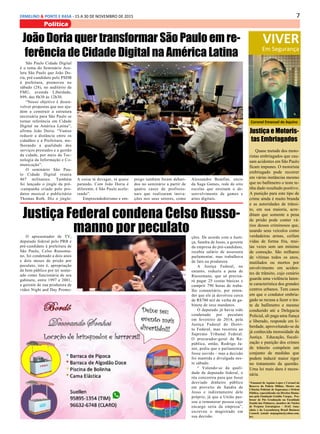 7ERMELINO & PONTE E RASA - 15 A 30 DE NOVEMBRO DE 2015
Polítíca
VIVER
Em Segurança
Coronel Emanuel de Aquino
Justiça e Motoris-
tas Embriagados
*Emanuel de Aquino Lopes é Coronel da
Reserva da Policia Militar, Mestre em
Ciências Policiais de Segurança e Ordem
Pública, especializado em Direitos Huma-
nos pela Fundação Getúlio Vargas, Pro-
fessor de Pós Graduação na Faculdade
Zumbi dos Palmares, membro do Núcleo
de Projetos Estratégicos – ISAE Ama-
zônia e do Luxembourg Brasil Business
Council. (email: majaquino@yahoo.com.
br)
Quase metade dos moto-
ristas embriagados que cau-
sam acidentes em São Paulo
ficam impunes. O motorista
embriagado pode recorrer
em várias instâncias mesmo
que no bafômetro o teste te-
nha dado resultado positivo.
A punição para este tipo de
crime ainda é muito branda
e as autoridades de trânsi-
to, em sua maioria, acre-
ditam que somente a pena
de prisão pode conter vá-
rios desses criminosos que,
usando seus veículos como
verdadeiras armas, ceifam
vidas de forma fria, mui-
tas vezes sem um mínimo
de comoção. São milhares
de vítimas todos os anos,
mutilados ou mortos por
envolvimento em aciden-
tes de trânsito, cujo cenário
guarda uma violência laten-
te característica dos grandes
centros urbanos. Tem casos
em que o condutor embria-
gado se recusa a fazer o tes-
te de bafômetro e mesmo
conduzido até a Delegacia
Policial, ali paga uma fiança
e liberado, responde em li-
berdade, aproveitando-se da
já conhecida morosidade da
Justiça. Educação, fiscali-
zação e punição dos crimes
de trânsito compõem um
conjunto de medidas que
podem induzir maior rigor
no tratamento da questão.
Uma lei mais dura é neces-
sária.
João Doria quer transformar São Paulo em re-
ferência de Cidade Digital na América Latina
São Paulo Cidade Digital
é o tema do Seminário Ace-
lera São Paulo que João Do-
ria, pré-candidato pelo PSDB
à prefeitura, promoveu no
sábado (28), no auditório da
FMU, avenida Liberdade,
899, das 8h30 às 12h30.
“Nosso objetivo é desen-
volver propostas que nos aju-
dem a construir a estrutura
necessária para São Paulo se
tornar referência em Cidade
Digital na América Latina”,
afirma João Doria. “Vamos
reduzir a distância entre os
cidadãos e a Prefeitura, me-
lhorando a qualidade dos
serviços prestados e a gestão
da cidade, por meio da Tec-
nologia da Informação e Co-
municação”.
O seminário São Pau-
lo Cidade Digital reuniu
467 militantes. Também
foi lançado o jingle da pré-
-campanha criado pelo pro-
dutor musical e publicitário
Thomas Roth. Diz o jingle:
A coisa tá devagar, tá quase
parando. Com João Doria é
diferente, é São Paulo acele-
rando”.
Empreendedorismo e em-
prego também foram debati-
dos no seminário a partir de
quatro casos de profissio-
nais que realizaram inova-
ções nos seus setores, como
Alessandro Bomfim, sócio
da Saga Games, rede de oito
escolas que ensinam o de-
senvolvimento de games e
artes digitais.
Justiça Federal condena Celso Russo-
manno por peculatoO apresentador de TV,
deputado federal pelo PRB e
pré-candidato à prefeitura de
São Paulo, Celso Russoma-
no, foi condenado a dois anos
e dois meses de prisão por
peculato, isto é, apropriação
de bem público por ter nome-
ado como funcionária de seu
gabinete, entre 1997 e 2001,
a gerente de sua produtora de
vídeo Night and Day Promo-
ções. De acordo com a Justi-
ça, Sandra de Jesus, a gerente
da empresa do pré-candidato,
recebia salário de assessora
parlamentar, mas trabalhava
de fato na produtora.
A Justiça Federal, no
entanto, reduziu a pena de
Russomano, que só precisa-
rá pagar 25 cestas básicas e
cumprir 790 horas de traba-
lho comunitário, por enten-
der que ele já devolveu cerca
de R$700 mil de verba de ga-
binete de seus mandatos.
O deputado já havia sido
condenado por peculato
em fevereiro de 2014, pela
Justiça Federal do Distri-
to Federal, mas recorreu ao
Supremo Tribunal Federal.
O procurador-geral da Re-
pública, então, Rodrigo Ja-
not, pediu que o parlamentar
fosse ouvido – mas a decisão
foi mantida e divulgada nes-
te sábado.
“ Valendo-se da quali-
dade de deputado federal, o
réu concorreu para que fosse
desviado dinheiro público
em proveito de Sandra de
Jesus e indiretamente dele
próprio, já que a União pas-
sou a remunerar pessoa cujo
encargo seria da empresa”,
escreveu o magistrado em
sua decisão.
 