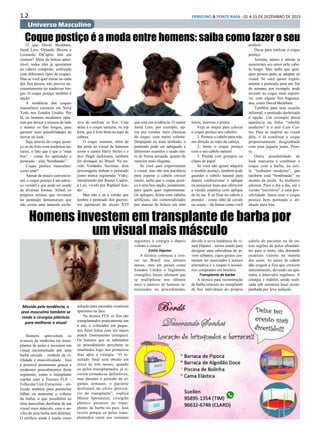 1 2 ERMELINO & PONTE RASA - 01 A 15 DE DEZEMBRO DE 2015
Universo Masculino
Coque postiço é a moda entre homens: saiba como fazer o seuO que David Beckham,
Jared Leto, Orlando Bloom e
Leonardo DiCaprio têm em
comum? Além da beleza admi-
rável, todos eles já apostaram
no cabelo comprido, estilizado
com diferentes tipos de coques.
Mas se você quer entrar na onda
dos fios presos, não precisa ne-
cessariamente ter madeixas lon-
gas. O coque postiço também é
opção.
A tendência dos coques
masculinos estourou em Nova
York, nos Estados Unidos. Por
lá, os homens modernos opta-
ram por deixar a tesoura de lado
e manter os fios longos, para
garantir mais possibilidades de
inovar no look.
Seja através do coque posti-
ço ou do feito com madeixas na-
turais, o fato que é que o “man
bun” – como foi apelidado o
penteado – está “bombando”.
Coque postiço masculino:
como usar?
Apesar de pouco convencio-
nal, o coque postiço é um adere-
ço versátil e que pode ser usado
de diversas formas. Afinal, os
próprios artistas que investem
no penteado demonstram que
não existe uma maneira exclu-
siva de estilizar os fios. Uma
delas é o coque samurai, ou top
knot, que é feito bem no topo da
cabeça.
O coque samurai, além de
dar pinta no visual de famosos
como o cantor Harry Styles e o
ator Hugh Jackmann, também
foi destaque no Brasil. Na no-
vela Verdades Secretas, dois
personagens tinham o penteado
como marca registrada: Visky,
interpretado por Rainer Cadete,
e Léo, vivido por Raphael San-
der.
Mas não é só a versão que
lembra o penteado dos guerrei-
ros japoneses do século XVI
que está em evidência. O cantor
Jared Leto, por exemplo, op-
tou por versões mais clássicas
do coque, com muito volume.
Despojado ou mais alinhado, o
penteado pode ser adequado a
diferentes ocasiões e usado tan-
to de forma arrojada, quanto de
maneira mais elegante.
Se você quer experimentar
o visual, mas não tem paciência
para esperar o cabelo crescer
muito, saiba que o coque posti-
ço é uma boa opção, justamente,
para quem quer experimentar.
Os apliques, feitos com cabelos
artificiais, são comercializados
por marcas de beleza em tons
loiros, marrons e pretos.
Veja as etapas para colocar
o coque postiço nos cabelos:
1. Penteie o cabelo para trás,
em direção ao topo da cabeça
2. Junte o coque postiço
com o seu cabelo natural
3. Prenda com grampos ou
clipes de papel
Se você não quiser adquirir
o modelo postiço, também pode
guardar o cabelo natural para
depois confeccionar o aplique
ou pesquisar lojas que oferecem
a versão sintética com aplique
de tic tac. É só fixar no cabelo e
prender – como rabo de cavalo
ou coque – da forma como você
preferir.
Dicas para estilizar o coque
postiço
Artistas, atores e atletas já
assumiram seu amor pelo cabe-
lo longo. Mas saiba que qual-
quer pessoa pode se adaptar ao
visual. Se você quiser experi-
mentar o penteado para um fim
de semana, por exemplo, pode
investir no coque mais esporti-
vo, com alguns fios bagunça-
dos, como David Beckham.
Também para uma ocasião
informal, o penteado desleixado
é opção. Um exemplo dessa
aparência na linha “rebelde
moderno” é o ator Caio Cas-
tro. Para se inspirar no visual
dele, é só combinar o coque
propositalmente desgrenhado
com uma jaqueta jeans. Pron-
to.
Outra possibilidade de
look marcante é combinar o
coque com a barba, no esti-
lo “lenhador moderno”, que
também está “bombando” no
mundo da moda. As mulheres
adoram. Para o dia a dia, até a
versão “escritório” é uma pos-
sibilidade: basta usar o coque
postiço bem penteado e ali-
nhado para trás.
Homens investem em transplante de barba por
um visual mais másculo
Movido pela tendência, o
sexo masculino também se
rende a cirurgias plásticas
para melhorar o visual
Homens aproveitam os
avanços da medicina em trans-
plantes de pelos e investem um
visual incrementado por uma
barba cerrada – símbolo da vi-
rilidade e masculinidade. Isso
é possível atualmente graças a
modernos procedimentos deste
segmento, como o transplante
capilar com a Técnica FUE -
Follicular Unit Extraction – uti-
lizado também para preencher
falhas ou aumentar o volume
da barba, o que possibilita ao
time masculino desfrutar de um
visual mais másculo, com o au-
xílio de uma barba sem defeitos.
O artifício ainda é usado como
solução para esconder cicatrizes
aparentes na face.
Na técnica FUE os fios são
transplantados praticamente um
a um, e colocados em peque-
nos furos feitos com um micro
punch (instrumento cirúrgico).
Os homens que se submetem
ao procedimento percebem os
resultados logo nos primeiros
dias após a cirurgia. “O re-
sultado final será obtido em
cerca de três meses, quando
os pelos transplantados já ti-
verem tornado-se definitivos,
mas durante o período de al-
gumas semanas, o paciente
desfrutará do efeito provisó-
rio do transplante”, explica
Mauro Speranzini, cirurgião
plástico pioneiro no trans-
plante de barba no país. Isso
ocorre porque os pelos trans-
plantados caem nas semanas
seguintes à cirurgia e depois
voltam a crescer.
Estilo Hipster
A técnica começou a cres-
cer no Brasil nos últimos
meses, mas em países como
Estados Unidos e Inglaterra,
cirurgiões locais afirmam que
se multiplicou nos últimos
anos o número de homens in-
teressados no procedimento,
devido à nova tendência do vi-
sual Hipster - termo usado para
designar uma subcultura de jo-
vens urbanos, cujos gostos cos-
tumam ser associados à música
alternativa e a roupas e acessó-
rios comprados em brechós.
Transplante de barba
A técnica para reconstrução
de barba consiste no transplante
de fios individuais do próprio
cabelo do paciente ou de ou-
tras regiões de pelos abundan-
tes para o rosto, não deixando
cicatrizes visíveis na maioria
dos casos. As raízes de cabelo
dão origem a fios que crescem
naturalmente, devendo ser apa-
rados a intervalos regulares. A
cirurgia é indolor, sendo reali-
zada sob anestesia local acom-
panhada por leve sedação.
 