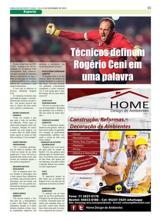 15ERMELINO & PONTE E RASA - 01 A 15 DE DEZEMBRO DE 2015
Esporte
Técnicos definem
Rogério Ceni em
uma palavra
Titular do São Paulo de 1997
a 2015, Rogério Ceni foi co-
mandado por 18 técnicos. Com
personalidade forte, desenvol-
tura para comentar de esquemas
táticos a alternativas de jogo e
fama de participar de decisões,
o goleiro-artilheiro teve, com a
maioria dos “professores”, uma
relação harmoniosa.
E com uma só palavras os
técnicos definiram Rogério
Ceni.
As respostas revelaram uma
enxurrada de elogios: vencedor,
diferenciado, honesto, excepcio-
nal... Até mesmo técnicos que
nem se deram tão bem assim
com o goleiro o enalteceram.
MURICY RAMALHO
EXEMPLO
“Cada um escolhe o que
quer para a vida, ele escolheu
ser diferente. Treina mais, se
cobra como ninguém, sofre com
o fracasso. Sempre foi assim.
Quando um cara chegava, via
o maior ídolo do clube treinar
muito, queria se sentar ao lado
dele no almoço. É um exemplo”
DARÍO PEREYRA
PROFISSIONAL
“Ele é excelente profissio-
nal, em todos os sentidos. Não
é fácil ser titular de um clube
grande por 17 anos. Ele levou a
profissão dele muito a sério, não
vacilou em momento algum, e
teve muita competência”
NELSINHO BATISTA
INTELIGENTE
“Ele se preparou para ven-
cer. Sempre se preocupou com
o time, passou boas influências
aos atletas, mas acima de tudo se
preocupou com sua forma, sua
qualidade. Foi um grande pro-
fissional que planejou e cumpriu
metas na carreira”
MÁRIO SÉRGIO
HONESTO
“Ele buscou sempre o me-
lhor para ele, e principalmen-
te para o São Paulo. Na atual
conjuntura, quando se é muito
honesto, desperta criticas, inve-
ja, sentimentos negativos. Ele
aprendeu a administrar isso
muito bem durante 25 anos”
PAULO CÉSAR CARPEGIANI
CARÁTER
“O Rogério Ceni é um dos
maiores ídolos da história do
futebol brasileiro, e o maior do
São Paulo. Um cara formidá-
vel, ganhador, extremamente
competente e muito responsá-
vel. É uma perda para o fute-
bol porque não há mais ídolos
como ele”
LEVIR CULPI
PERSONALIDADE
“Ele tem os princípios bási-
cos de honestidade e disciplina
que aprendeu com a família, e
não tem medo de tomar deci-
sões”
OSWALDO ALVAREZ
COMPLETO
“Teve competência inques-
tionável como goleiro. Além de
bom com as mãos, foi goleador.
Um exemplo de profissional:
comprometido, solidário, ven-
cedor e, acima de tudo, com
ótimo caráter”
OSWALDO DE OLIVEIRA
DIFERENCIADO
“Rogério Ceni é um exem-
plo para todos no mundo do
futebol. Um dos goleiros mais
diferenciados do futebol brasi-
leiro. Fez história com a camisa
do São Paulo não apenas por
sua liderança, mas pelos títulos
e grandes defesas nos momen-
tos mais importantes”
CUCA
ÍDOLO
“É impossível pensar no
São Paulo sem se lembrar do
Rogério Ceni e de tudo que ele
representa na história do clube”
EMERSON LEÃO
AMBICIOSO
“A ambição tem de fazer
parte de um bom profissional.
O Rogério foi um atleta de uma
só paixão. Fissurado pelos nú-
meros, por caminhar mais, jo-
gar mais, vencer mais, faturar
mais, fazer mais gols. Isso mar-
cou a origem do seu sucesso”
 