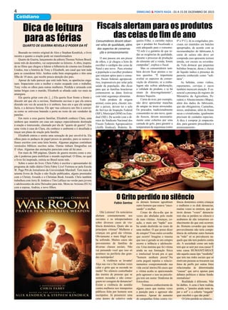 4 ERMELINO & PONTE RASA - 01 A 15 DE DEZEMBRO DE 2015
Cotidiano
Dica de leitura
para as férias
QUARTO DE GUERRA REVELA O PODER DA FÉ
Baseado no roteiro original de Alex e Stephan Kendrick, o livro
mostra o quanto a oração pode ser transformadora
Quarto de Guerra, lançamento da editora Thomas Nelson Brasil,
neste mês de dezembro, vai surpreender os leitores. A obra, inspira-
da no filme que chegou a liderar a bilheteria do cinema nos Estados
Unidos, traz a história de Tony e Elizabeth, um casal que tem tudo
para se considerar feliz. Ambos estão bem empregados e têm uma
filha de 10 anos, que recebe pouca atenção dos pais.
Apesar de tudo parecer que está indo bem, as aparências enga-
nam. Impaciente com a mulher e muito ocupado com o trabalho,
Tony volta os olhos para outras mulheres. Perdida e arrasada com
tantas brigas com o marido, Elizabeth se afunda cada vez mais na
amargura.
Ela queria gritar com ele. [...] Ela queria ficar frente a frente e
discutir até que ele a ouvisse, finalmente ouvisse o que ela estava
dizendo em vez de acusá-la e ir embora. Isso era o que ele sempre
fazia, e a deixava furiosa. Ele ape¬nas colocava um fim à conver-
sa como se estivesse batendo a porta no rosto de um vendedor de
panelas.
Em meio a essa guerra familiar, Elizabeth conhece Clara, uma
senhora que mantém em casa um espaço especialmente destinado
à oração e intercessão, chamado por ela de “quarto de guerra”. Em
uma visita à casa de Clara, ela conhece o ambiente e é desafiada a
traçar um plano de oração pela família:
Elizabeth entrou e sentiu uma sensação de paz envolvê-la. Ela
olhou para os pedaços de papel presos às paredes, para os nomes e
frases escritos com uma letra bonita. Algumas páginas continham
versículos bíblicos escritos nelas. Outras tinham fotografias em
fi¬chas. Algumas das anotações pareciam estar ali há anos.
Em mais de 300 páginas, Quarto de guerra mostra como a ora-
ção é poderosa para mobilizar o mundo espiritual. O filme, no qual
o livro foi inspirado, estreia no Brasil neste mês.
Sobre o autor do livro: Chris Fabry é escritor e apresentador do
programa de rádio diário Chris Fabry Live! Formou-se pela Escola
W. Page Pitt de Jornalismo da Universidade Marshall. Tem mais de
setenta livros de ficção e não ficção publicados, alguns premiados
com o Christy Awards e o Christian Book Awards. Chris também
trabalhou com Jerry B. Jenkins e Tim LaHaye na versão para jovens
e adolescentes da série Deixados para trás. Mora no Arizona (EUA)
com a esposa, Andrea, e nove filhos.
O Grito perdido no silêncio
Olá Leitores! Os noticiários
alertam constantemente aos
ouvintes e os telespectadores
sobre diversos casos de vio-
lência doméstica. Quais são as
principais vitimas? Mulheres e
crianças em geral são vítimas.
Obviamente o mais frágil aca-
ba sofrendo. Muitos casos são
provenientes de famílias de
diversas classes sociais. Não
vai pensando você que isso só
acontece na periferia das gran-
des metrópoles!
A violência se levanta!
Alça sua voz e faz muitas vezes
calar o grito que se esconde no
medo! No silencio conturbador
das mentes de pessoas que se
sentem recuadas e não conse-
guem ter coragem de denunciar!
Existe a violência do assédio
contra mulheres nos transportes
públicos feita por homens sem
escrúpulos. Já presenciei uma
cena dentro de coletivo onde
os demais homens agrediram
outro homem que estava “enco-
xando” a mulher.
Cenas do dia-a-dia que ás
vezes são abafadas pelo medo
de suas vitimas. Ameaças, co-
ação, e mais um “tapão” aca-
ba sendo desferido no rosto de
uma mulher. O que posso dizer
de estupro? Essa outra covardia
que ocorre! Imagina o trauma
que isso é gerado se um estupro
ocorre a infância e adolescên-
cia: Uma menina que foi vitima
ainda na sua formação física
e intelectual levará pra si que
“homem nenhum presta”.Na
certa pegará repulsa a relacio-
namentos comprometendo sua
vida social inteira.Há casos que
a vitima acaba se apaixonando
pelo agressor e isso na psicolo-
gia tem um nome: Síndrome de
Estocolmo.
Tomamos conhecimento de
alguns casos que muitas vezes
a punição para o agressor não
acontece. Apesar do aumento
de campanhas feitas contra vio-
lência doméstica contra crianças
e mulheres e os disk denuncias,
muitas vozes se omitem, que ao
invés dessas “vozes” denuncia-
rem elas se perdem no silencio e
acabamos de não tomarmos co-
nhecimento do que está ocorren-
do. Homens covardes que muito
provavelmente não teria compe-
tência de enfrentar outro homem
na “mão” só se prevalecem na-
quele que não tem poderio contra
ele. A sociedade como um todo
tem que se unir por essa causa! É
uma causa HUMANITÁRIA!E
não aquela causa tipo “modinha”
que tem nas redes sociais que só
motivam pessoas as trocarem sua
fotos de perfis por outras fotos
relacionadas ás determinadas
“causas” que serve apenas para
debates políticos e ideias funda-
mentalistas!
Realidade é diferente. Não
há dubles. A cena é bem realista,
porém, a “peneira ainda tenta ta-
par o sol” e a coberta “rasgada”
quer encobrir o que não pode!
O Grito perdido no silencio...
Fabio Santos
Fiscais alertam para os produtos
das ceias de fim de anoConsumidores devem obser-
var selos de qualidade, além
dos aspectos de conserva-
ção e armazenamento
O ano passou em um piscar
de olhos, e já chegou a hora de
escolher o cardápio das ceias de
Natal e ano novo. Para orientar
a população a escolher produtos
que estejam aptos para o consu-
mo, fiscais federais agropecuá-
rios, responsáveis por zelar pela
saúde da população, dão dicas
para que as famílias brasileiras
comemorem as datas festivas
com total segurança alimentar.
Todo produto de origem
animal, como peru, chester, ten-
der e peixes, devem ter o selo
do Serviço de Inspeção Federal
(SIF), Municipal (SIM) ou Esta-
dual (SIE). De acordo com o di-
retor do Sindicato Nacional dos
Fiscais Federais Agropecuários
(Anffa Sindical), Roberto Si-
queira Filho, o carimbo indica
que o produto foi fiscalizado e
está adequado para o consumo.
“O selo é a garantia de que to-
das as exigências de qualidade,
durante o processo de produção
do alimento até a venda, foram
cumpridas”, explica o fiscal.
Mas os consumidores tam-
bém devem ficar atentos a ou-
tros quesitos. “É importante
avaliar os aspectos de conser-
vação do alimento, se a emba-
lagem não sofreu adulteração,
a validade do produto, e se há
sinais de descongelamento”,
destaca Siqueira.
Carne de aves, por exemplo,
não deve apresentar manchas
de sangue ou áreas arroxeadas.
Os pescados, tradicionalmente
consumidos no ano novo, quan-
do frescos, devem necessaria-
mente estar cobertos por uma
camada de gelo, para garantir a
temperatura de segurança (entre
0º e 5º C). Já os congelados, pre-
cisam ser mantidos em balcões
apropriados, de acordo com as
recomendações do fabricante.A
carne de suínos não deve ser
comprada caso apresente textura
úmida, cor escura ou esverdea-
da. Vale destacar que pequenas
bolinhas brancas, duras e cheias
de líquido indica a presença do
parasita conhecido como “soli-
tária”.
As bebidas, como vinhos,
espumantes, cervejas e sucos
também merecem atenção. É es-
sencial a presença do registro do
Ministério da Agricultura, Pe-
cuária e Abastecimento (Mapa),
além dos dados do fabricante,
que são obrigatórios. Castanhas,
nozes, amêndoas, além de frutas
secas e cristalizadas, igualmente
precisam de cuidados especiais.
A dica é comprar já empacota-
dos, para garantir procedência e
armazenamento.
 