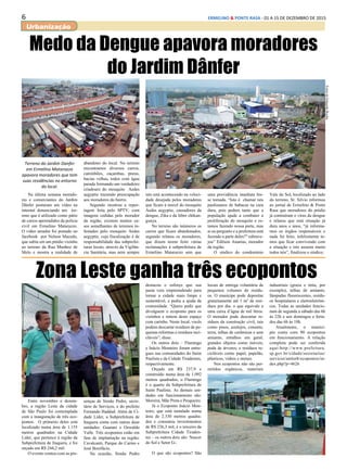6 ERMELINO & PONTE RASA - 01 A 15 DE DEZEMBRO DE 2015
Urbanização
Zona Leste ganha três ecopontos
Entre novembro e dezem-
bro, a região Leste da cidade
de São Paulo foi contemplada
com a inauguração de três eco-
pontos. O primeiro deles está
localizado numa área de 1.155
metros quadrados na Cidade
Líder, que pertence à região da
Subprefeitura de Itaquera, e foi
orçado em R$ 244,2 mil.
O evento contou com as pre-
senças de Simão Pedro, secre-
tário de Serviços, e do prefeito
Fernando Haddad. Além de Ci-
dade Líder, a Subprefeitura de
Itaquera conta com outras duas
unidades: Guarani e Oswaldo
Valle. Três ecopontos estão em
fase de implantação na região:
Cavalcanti, Parque do Carmo e
José Bonifácio.
Na ocasião, Simão Pedro
destacou o esforço que sua
pasta vem empreendendo para
tornar a cidade mais limpa e
sustentável, e pediu a ajuda da
comunidade. “Quero pedir que
divulguem o ecoponto para os
vizinhos e tratem deste espaço
com carinho. Neste local, vocês
podem descartar resíduos de pe-
quenas reformas e resíduos reci-
cláveis”, disse.
Os outros dois – Flamingo
e Inácio Monteiro foram entre-
gues nas comunidades do Itaim
Paulista e da Cidade Tiradentes,
respectivamente.
Orçado em R$ 237,9 e
construído numa área de 1.092
metros quadrados, o Flamingo
é o quarto da Subprefeitura de
Itaim Paulista. As demais uni-
dades em funcionamento são:
Moreira, Mãe Preta e Pesqueiro.
Já o Ecoponto Inácio Mon-
teiro, que está instalado numa
área de 2.330 metros quadra-
dos e consumiu investimentos
de R$ 236,3 mil, é o terceiro da
Subprefeitura Cidade Tiraden-
tes – os outros dois são: Nascer
do Sol e Setor G-.
O que são ecopontos? São
locais de entrega voluntária de
pequenos volumes de resídu-
os. O munícipe pode depositar
gratuitamente até 1 m³ de resí-
duos por dia, o que equivale a
uma caixa d’água de mil litros.
O morador pode descartar re-
síduos da construção civil, tais
como pisos, azulejos, cimento,
terra, telhas de cerâmicas e sem
amianto, entulhos em geral;
grandes objetos como móveis,
poda de árvores; e resíduos re-
cicláveis como papel, papelão,
plásticos, vidros e metais.
Nos ecopontos não são per-
mitidos orgânicos, materiais
industriais (graxa e tinta, por
exemplo), telhas de amianto,
lâmpadas fluorescentes, resídu-
os hospitalares e eletroeletrôni-
cos. Todas as unidades funcio-
nam de segunda a sábado das 6h
às 22h e aos domingos e feria-
dos das 6h às 18h.
Atualmente, o municí-
pio conta com 90 ecopontos
em funcionamento. A relação
completa pode ser conferida
aqui:http://www.prefeitura.
sp.gov.br/cidade/secretarias/
servicos/amlurb/ecopontos/in-
dex.php?p=4626
Medo da Dengue apavora moradores
do Jardim Dânfer
Terreno do Jardim Danfer
em Ermelino Matarazzo
apavora moradores que tem
suas residências no entorno
do local.
Na última semana morado-
res e comerciantes do Jardim
Dânfer postaram um vídeo na
internet denunciando um ter-
reno que é utilizado como pátio
de carros apreendidos da polícia
civil em Ermelino Matarazzo.
O vídeo amador foi postado no
facebook por Nelson Macedo,
que subiu em um prédio vizinho
ao terreno da Rua Munhoz de
Melo e mostra a realidade de
abandono do local. No terreno
encontramos diversos carros,
caminhões, caçambas, pneus,
bacias velhas, todos com água
parada formando um verdadeiro
criadouro do mosquito Aedes
aegyptie trazendo preocupação
aos moradores do bairro.
Segundo mostrou a repor-
tagem feita pelo SPTV, com
imagens cedidas pelo morador
da região, existem muitos ca-
sos semelhantes de terrenos in-
festados pelo mosquito Aedes
aegyptie, cuja fiscalização é de
responsabilidade das subprefei-
turas locais, através da Vigilân-
cia Sanitária, mas nem sempre
isto está acontecendo na veloci-
dade desejada pelos moradores
que ficam à mercê do mosquito
Aedes aegyptie, causadores da
dengue, Zika e da febre chikun-
gunya.
No terreno são inúmeros os
carros que ficam abandonados,
segundo relatou os moradores,
que dizem terem feito várias
reclamações à subprefeitura de
Ermelino Matarazzo sem que
uma providência imediata fos-
se tomada. “Isto é chamar nós
paulistanos de babacas na cara
dura, pois pedem tanto que a
população ajude a combater a
proliferação do mosquito e es-
tamos fazendo nossa parte, mas
ai eu pergunto e a prefeitura está
fazendo a parte deles?” esbrave-
jou” Edilson Ananias, morador
da região.
O sindico do condomínio
Vale do Sol, localizado ao lado
do terreno, Sr. Silvio informou
ao jornal de Ermelino & Ponte
Rasa que moradores do prédio
já contraíram o vírus da dengue
e relatou que está situação já
dura anos e anos, “já informa-
mos os órgãos responsáveis e
nada foi feito, infelizmente te-
mos que ficar convivendo com
a situação e isto assusta muito
todos nós”, finalizou o sindico.
FotosdeEduardoRocha
 