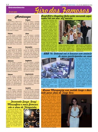 1 2 ERMELINO & PONTE RASA - 15 a 31 DE JANEIRO DE 2016
Entretenimento
Áries
O Sol deixa o signo de Ca-
pricórnio e começa sua cami-
nhada anual através de Aquário
marcando o início de uma fase
em que você estará mais volta-
do para os trabalhos em equipe,
a vida social e os amigos.
Peixes
O Sol começa a caminhar
através de Aquário e sua energia
vital pode ser derrubada. O mo-
mento envolve maior fragilida-
de e dificuldade de concretiza-
ção de projetos. Procure cuidar
de sua saúde física e emocional.
Touro
O Sol começa sua caminha-
da anual através de Aquário
marcando o início de uma fase
de sucesso e reconhecimento
profissional. Um projeto pode
começar a mostrar ótimos resul-
tados. Novas oportunidades.
Gêmeos
O Sol começa a caminhar
através de Aquário indicando o
início de uma fase em que você
estará mais voltado para os pro-
jetos de médio prazo, especial-
mente os que envolvem pessoas
e empresas estrangeiras.
Câncer
O Sol começa a caminhar
através de Aquário indicando
o início de uma fase deixando
você mais voltado para suas
emoções, que passam por um
momento de aprofundamento.
Respeite seu estado de espírito.
Leão
O Sol começa a caminhar
através de Aquário indicando
o início de uma fase de maior
movimento em seus relaciona-
mentos pessoais e profissionais.
Ótimo momento para firmar so-
ciedades e parcerias.
Virgem
O Sol começa a caminhar
através de Aquário marcando
o início de uma fase de maior
intensidade no trabalho. O mo-
mento é ótimo para apresentar
ou participar de novos projetos
ou novo emprego.
Libra
O Sol começa a caminhar
através de Aquário marcando
o início de uma fase de movi-
mento em sua vida social. Seu
coração estará mais aberto e um
novo romance pode acontecer.
Aproveite as boas energias.
Escorpião
O Sol começa a caminhar
através de Aquário marcando
o início de uma fase em que
você estará mais fechado, vol-
tado para sua vida doméstica e
os seus. Um de seus pais pode
estar mais sensível e carente.
Sagitário
O Sol começa a caminhar
através de Aquário marcando o
início de uma fase de maior mo-
vimento e melhoria na comuni-
cação. Um novo contato impor-
tante pode ser firmado e resultar
em um novo contrato.
Capricórnio
O Sol começa a caminhar
através de Aquário marcando o
início de uma fase em que você
estará mais voltado para ques-
tões que envolvem suas finan-
ças. O momento é ótimo para
novos investimentos.
Aquário
O Sol começa a caminhar
através de seu signo marcando
o início de um novo ano astral.
Sua energia vital retorna e você
sente uma melhora significativa
em sua saúde. O momento en-
volve criação de novos projetos.
Horóscopo
GirodosFamososTv em ação
Brad Pitt e Angelina Jolie estão morando sepa-
rados há um ano, diz revista.
Briga teria começado após
o Natal de 2014. Segundo uma
fonte da revista “In Touch”, o
ator “desistiu” do casamento.
Brad Pitt e Angelina Jolie já
não moram mais juntos há um
ano, enquanto tentam resolver
questões do casamento, infor-
mou na quinta-feira (21) a revis-
ta americana “In Touch”. Ange-
lina Jolie e Brad Pitt não moram
mais juntos há um ano, informa
a revista “In Touch”. Segundo a
publicação, o casal mais podero-
so de Hollywood tomou a deci-
são após “uma série de términos
e brigas” durante as férias de
Natal da família de 2014. Uma
fonte da revista afirma que Brad
“sente que ela não ouve” o que
ele diz, então o ator “desistiu” do
casamento. Brad e Angelina se
casaram oficialmente em agosto
de 2014 mas, de acordo com a
revista, entre o trabalho no ci-
nema, projetos sociais e cuidar
dos filhos, não sobra tempo para o
casal. Em 2015, o casal estrelou o
filme “À Beira Mar”, dirigido por
Angelina, em que eles interpretam
justamente um casal com crise no
relacionamento.
BBB 16: Internet vai à loucura com anúncio
de novos participantes na casa
Pedro Bial revela cômodo
secreto com lugar para mais
quatro participantes e deixa
público inquieto
Pedro Bial pegou todo
mundo de surpresa na noite
de quarta-feira (20). Antes
de encerrar o “Big Brother
Brasil”, o apresentador apre-
sentou ao público uma novi-
dade na casa: a existência de
um cômodo secreto com qua-
tro camas que abrigarão no-
vos participantes do reality.
“Você se lembra que a casa ti-
nha um segundo andar? Con-
tinua tendo. Vamos dar uma
espiadinha no segundo andar
do BBB.”, diz Bial. “Sala de
estar, mesa, cadeiras, sofá,
monitor de TV. Ao lado da
sala, banheiro, boxe, chuvei-
ro. Quatro camas, tudo vazio,
como se estivesse à espera de
alguém”. Depois do anúncio
de Pedro Bial, as redes so-
ciais ficaram inquietas com a
novidade e todos se pergun-
taram qual será a identidade
dos novos moradores da casa.
Seriam ex-BBBs ou pessoas
desconhecidas?
Fernanda Souza, Grazi
Massafera e mais famosos
vão a show de Thiaguinho.
Na noite do dia 20, Thia-
guinho reuniu amigos e fãs
na Barra da Tijuca para gra-
var seu novo DVD, “Vamo
Q Vamo”. Além de Fernan-
da Souza, mulher do pago-
deiro, que escolheu um look
cheio de charme, com blusa
rendada e shortinho curto
preto, quem também roubou
a cena foi Grazi Massafera,
usando um vestido justo e
branco.
Bruna Marquezine usa vestido longo e deco-
tado para show de Tiago Iorc.
Estrela do clipe “Amei Te Ver” de
Tiago Iorc, Bruna Marquezine marcou
presença no show do música, que faz
parte da turnê “Troco Likes”, na noite
do dia 20, na Barra da Tijuca. A atriz,
que à época chegou a ser apontada
como pivô do fim do relacionamento de
Tiago e sua então namorada, a atriz Isa-
belle Drummond, escolheu um figurino
cheio de personalidade para o evento.
Bruna usou um vestido longo branco e
decotada, sandálias de salto marrom e
maquiagem natural. Em sua companhia,
estava a também atriz Letícia Colin,
com quem Bruna protagonizará cenas
quentes em “Nada Será Como Antes”.
Desde que começaram a gravar a nova
série da Globo, Bruna, que adotou fios
mais escuros recentemente para uma
campanha publicitária, e Letícia Colin
estão cada vez mais próximas e já fo-
ram clicadas juntas em outras ocasiões,
como um almoço no shopping.
 