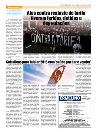 2 ERMELINO & PONTE RASA - 15 a 31 DE JANEIRO DE 2016
Atualidades
Diretor Executivo:
Jornalistas (fl):
Assistênte de Redação:
Designer Gráfico
Representantes:
Reporter Fotográfico(fl):
Revisora:
Administrativo Financeiro:
Distrib./Logistica:
Impressão:
Divaldo Rosa
Silmara Galvão Nunes-MTb 51.096
Ariane Andrade
Bruno Barreto Rosa
Eduardo Rocha e João Victor
Eduardo Rocha
Prof. Suseli Corumba
Ademir Rodrigues
MULTI-Distrib.Jornais e Folhetos
Gráfica PANA
As matérias publicadas são de exclusiva responsabilidade dos colaboradores e não repre-
sentam necessariamente a opinião do Jornal. Os nomes dos colaboradores e representantes
comerciais não mantém vínculo empregatício com a empresa.
REDAÇÃO E PUBLICIDADE
Fone/Fax: 2031-2364 / 2513-0928
Av. dos Guachos, 166 - 08030-360-Vl.Curuçá–SP
www.aconteceagora.com.br | E-mail: raleste@gmail.com
CIRCULAÇÃO: Ermelino Matarazzo, Ponte Rasa e Cangaíba,
onde residem mais de 400 mil habitantes.
Um veículo do GRUPO ACONTECE de Jornais e Revistas
Associado a:
Ed. 225 - 2ª Quinz. Janeiro de 2015
Atos contra reajuste de tarifa
tiveram feridos, detidos e
depredações
Em 2016, São Paulo teve três
manifestações organizadas
pelo MPL. Movimento diz que
atos reuniram 53 mil pessoas
Os três protestos de 2016
contra o aumento das tarifas
de trens, ônibus e metrô em
São Paulo tiveram 38 pessoas
detidas, 24 feridas,12 veículos
depredados e duas estações de
Metrô vandalizadas. Após a
divulgação do reajuste nas pas-
sagens, em 30 de dezembro do
ano passado, o Movimento Pas-
se Livre (MPL) convocou três
atos na capital paulista, nos dias
8, 12 e 14 de janeiro.
A tarifa de ônibus, trens e
metrô subiu de R$ 3,50 para R$
3,80 no dia 9. Desde a semana
passada, o MPL faz atos contra
o reajuste. Segundo o movimen-
to, os protestos reuniram, ao
todo, 53 mil manifestantes. Já a
Secretaria da Segurança Pública
(SSP) contabilizou 7 mil parti-
cipantes. A atuação da PM e dos
manifestantes também variou
durante os protestos.
1º ato contra o reajuste - 8
de janeiro
A primeira manifestação
convocada pelo MPL aconteceu
na noite de 8 de janeiro. O mo-
vimento não divulgou o trajeto
previamente, como o governo
havia pedido, mas a polícia per-
mitiu que o ato fosse iniciado.
Policiais militares e masca-
rados entraram em confronto
pouco tempo depois, quando
uma motorista que estava no
Corredor Norte-Sul foi hostili-
zada por mascarados. A polícia
jogou bombas e os manifestan-
tes, pedras e garrafas. Houve
vandalismo em ruas do Centro.
Seis dicas para iniciar 2016 com ‘saúde pra dar e vender’A fim de iniciar o ano com
o pé direito, muitas pessoas –
tomadas pelo entusiasmo das
resoluções de ano novo – deci-
dem abandonar o sedentarismo
e colocar em prática atitudes
para uma vida mais saudável.
Todavia, errar na ‘dosagem’ de
algumas práticas pode minar as
forças e prejudicar todo o plane-
jamento do ano. Pensando nis-
so, seis especialistas de diversas
elencam ações duradouras que
podem fazer grande diferença
em prol da saúde.
•	 Dietas e metas para
emagrecer - uma das metas mais
prometidas é a perda de peso.
No entanto, para a nutricionista
Regina Stikan, o grande erro de
muitos é seguir por conta pró-
pria ‘fórmulas milagrosas’ que
prometem o resultado com pou-
co esforço. “Quando decidem
emagrecer, algumas pessoas
acabam fazendo isso de forma
inadequada, já que cortam da
alimentação itens indispensá-
veis para o equilíbrio do corpo
e da mente. Buscar informações
além do ‘doutor Google’ pode
atenuar as chances dessa resolu-
ção não ser cumprida”, diz.
•	 Cuidar melhor de
‘quem’ nos conduz a todos os
lugares: as nossas pernas - uma
vida saudável inclui boa ali-
mentação, exercícios físicos
regulares e não ter o hábito de
fumar. Dores e inchaço nas per-
nas, por vezes, são decorrentes
de doenças da circulação, como
as varizes, mas também podem
ser decorrentes de vida sedentá-
ria. “Lembrar também da trom-
bose e embolia pulmonar que
podem estar relacionadas ao
tabagismo, uso de pílula anti-
concepcional e cuja incidência
também aumenta com a idade e
durante viagens longas, princi-
palmente de avião”, esclarece o
vascular Reinaldo Donatelli.
•	 Férias para desligar -
muitos trabalhadores durante as
férias não conseguem ‘se desli-
gar’ por completo das ativida-
des profissionais. A psicóloga
Solange Martins Ferreira expli-
ca que “esse período é vital para
a pessoa recuperar energias e o
corpo e a mente se desligarem
das atividades do cotidiano. Ter
a consciência que ninguém é
insubstituível no ambiente de
trabalho pode ajudar a relaxar
e aproveitar melhor os dias de
descanso”.
•	 Exposição ao sol e os
riscos aos olhos: muitos se es-
quecem dos óculos escuros du-
rante os dias de sol, ou, então,
pior ainda, optam por modelos
falsificados. “A imensa maio-
ria dos óculos ‘baratinhos’ não
oferecem qualquer proteção
contras os raios ultravioletas, e
isso pode ser altamente compro-
metedor, já que o efeito do sol
é cumulativo. Se proteger, prin-
cipalmente no verão, evita que
doenças degenerativas atinjam a
retina e outras partes dos olhos.
Estudos mostram, ainda, que
pterígio e catarata, por exemplo,
também possuem relação com
essa questão”, alerta o oftalmo-
logista Jae Min Lee.
•	 Proteja sempre a pele
– muitas pessoas se esquecem
de proteger – talvez – a parte do
corpo que mais fica exposta aos
perigos do dia a dia: a pele. O
dermatologista Leonardo Abru-
cio Neto informa que “incorpo-
rar o hábito de utilizar protetor
solar pode fazer a diferença, in-
clusive, para a aparência. O fator
de proteção solar mínimo, reco-
mendado pela Sociedade Brasi-
leira de Dermatologia é de 30.
Este fator confere proteção ade-
quada contra os raios ultravioleta
B, envolvidos na ocorrência de
queimaduras solares, câncer de
pele e foto-envelhecimento. Na
dúvida, consultar o dermatolo-
gista é a melhor opção”.
•	 Vida moderna e os ris-
cos à coluna - o ser humano adota
hábitos que o obriga e o condi-
ciona a executar parte conside-
rável de suas atividades sentado.
Além disso, preso às telas (de
computador, tablets, smartpho-
nes e televisão), é comum au-
mentar o surgimento dos proble-
mas relacionados à má postura.
O ortopedista Emerson Garms
explica que a falta de atividade
física regular e as práticas profis-
sionais repetitivas fazem com que
a redução da mobilidade articular
e as compensações se instalem e
levem aos primeiros sinais dolo-
rosos na coluna. “Se atentar à pos-
tura e buscar ajuda médica logo
no início de eventuais problemas
nas costas ou coluna pode fazer a
diferença entre uma recuperação
sadia ou cirúrgica”, diz.
 