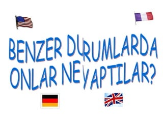 BENZER DURUMLARDA  ONLAR NE YAPTILAR? 