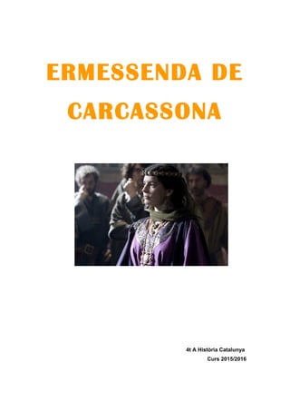 ERMESSENDA DE
CARCASSONA
4t A Història Catalunya
Curs 2015/2016
 