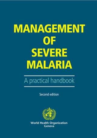 MANAGEMENT
    OF
  SEVERE
 MALARIA
 A practical handbook
        Second edition




   World Health Organization
           Geneva
 