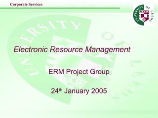 Electronic Resource Management ERM Project Group 24 th  January 2005 