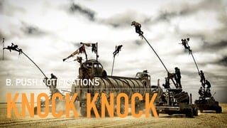 KNOCK KNOCK
B. PUSH NOTIFICATIONS
 