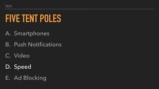 TEXT
FIVE TENT POLES
A. Smartphones
B. Push Notiﬁcations
C. Video
D. Speed
E. Ad Blocking
 