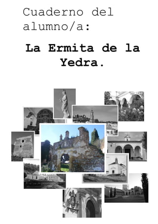 Cuaderno del
alumno/a:
La Ermita de la
Yedra.
 