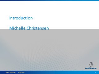 3© 2014 enChoice, Inc. | enchoice.com
Introduction
Michelle Christensen
 
