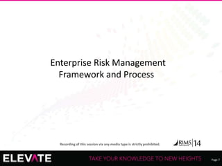 Page 7
Recording of this session via any media type is strictly prohibited.
Enterprise Risk Management
Framework and Process
 