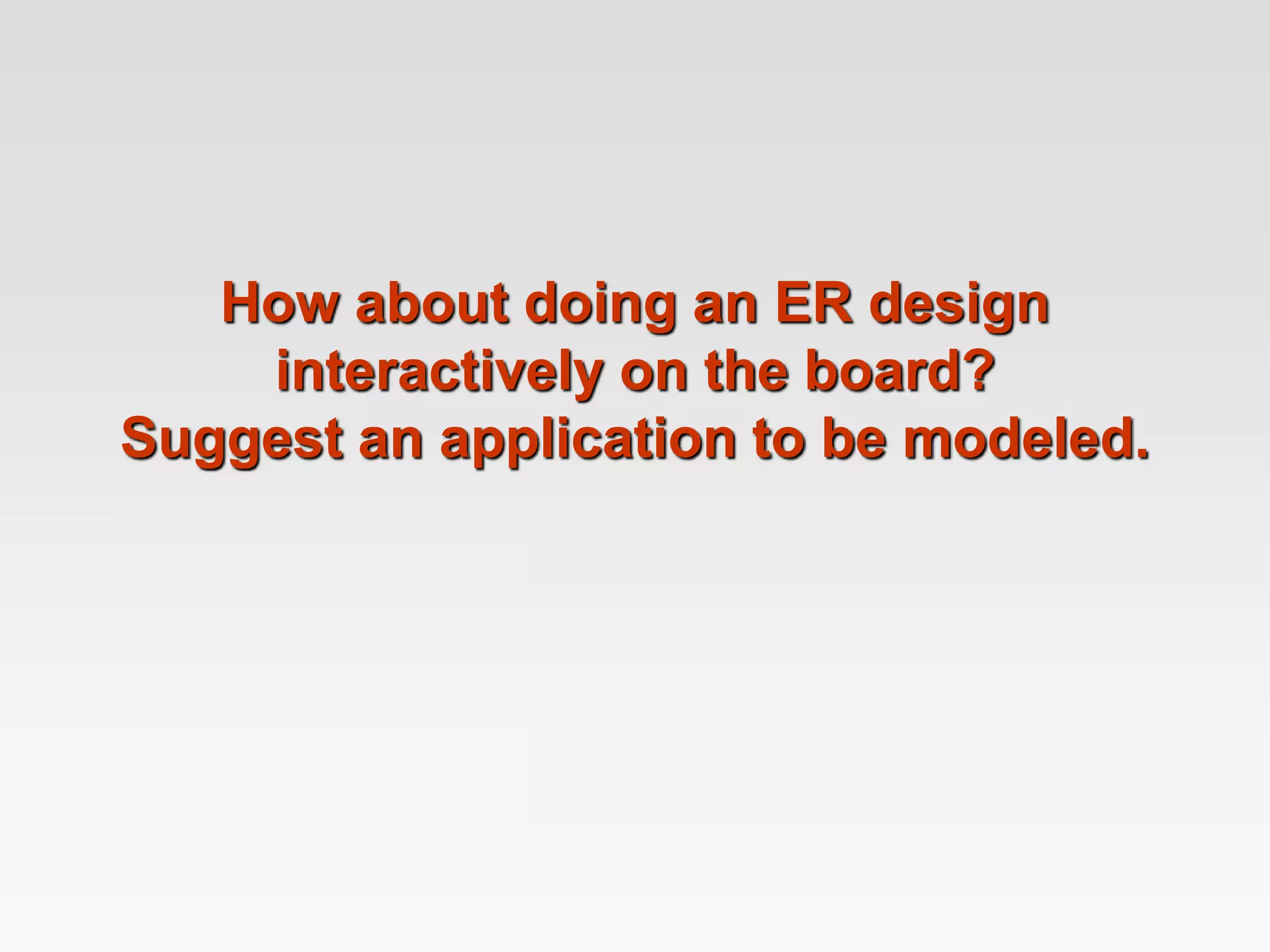 How about doing an ER design
interactively on the board?
Suggest an application to be modeled.
 
