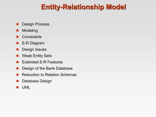 Entity-Relationship Model
 Design Process
 Modeling
 Constraints
 E-R Diagram
 Design Issues
 Weak Entity Sets
 Ext...