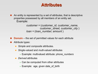 Attributes
 An entity is represented by a set of attributes, that is descriptive
properties possessed by all members of a...
