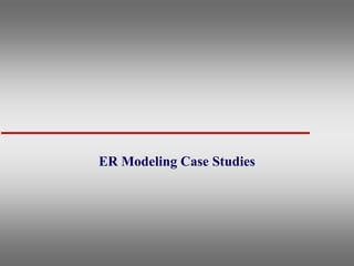 ER Modeling Case Studies
 