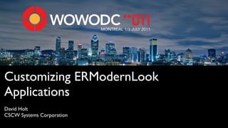 MONTREAL 1/3 JULY 2011




Customizing ERModernLook
Applications
David Holt
CSCW Systems Corporation
 