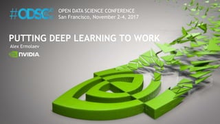 Alex Ermolaev
PUTTING DEEP LEARNING TO WORK
OPEN DATA SCIENCE CONFERENCE
San Francisco, November 2-4, 2017
 