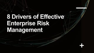8 Drivers of Effective
Enterprise Risk
Management
 