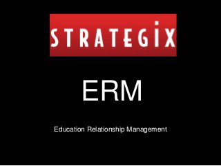 ERM
Education Relationship Management
 
