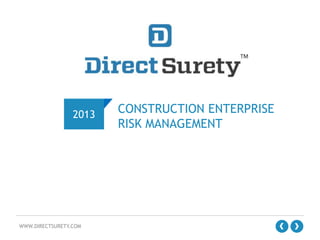 2013

WWW.DIRECTSURETY.COM

CONSTRUCTION ENTERPRISE
RISK MANAGEMENT

 