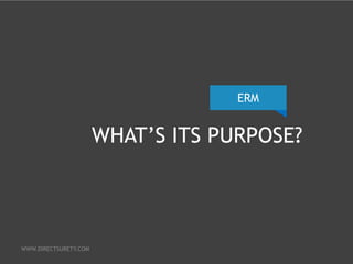ERM

WHAT’S ITS PURPOSE?

WWW.DIRECTSURETY.COM

 
