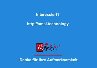 Danke für Ihre Aufmerksamkeit
Interessiert?
http://amsl.technology
 