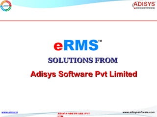 www.erms.in www.adisyssoftware.comADISYS SOFTWARE PVT
SOLUTIONS FROMSOLUTIONS FROM
AdisysAdisys SoftwareSoftware Pvt LimitedPvt Limited
 