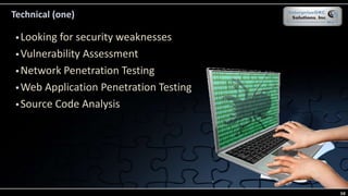 Technical (one)
 Looking for security weaknesses
 Vulnerability Assessment
 Network Penetration Testing
 Web Application Penetration Testing
 Source Code Analysis
50
 