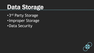 Data Storage
•3rd Party Storage
•Improper Storage
•Data Security
 