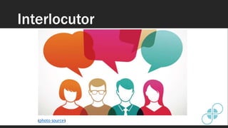 Interlocutor
(photo source)
 