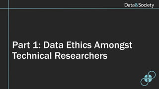 Part 1: Data Ethics Amongst
Technical Researchers
 