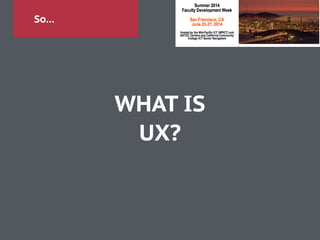 So…
WHAT IS
UX?
 