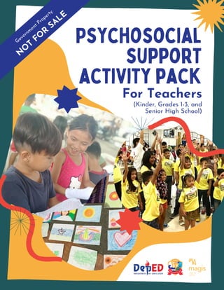 Psychosocial
support
activity pack
For Teachers
(Kinder, Grades 1-3, and
Senior High School)
N
O
T
FO
R
SALE
Governm
ent Property
 