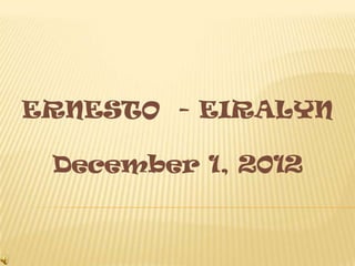 ERNESTO - EIRALYN

 December 1, 2012
 