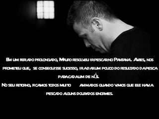 E um fer do pr onga M ur r v irpesca no Pa a l A es, nos
   m       ia ol do, a o esol eu             r      nt na. nt
pr eu que, se conseguisse sucesso, ir da um pouco do r t do dapesca
  omet                               ia r             esula
                        paaca um de nó
                          r da            s.
No seu r or fica t muit a dos qua v que el ha ia
        et no, mos odos o nima                ndo imos      e v
                  pesca aguns dour dos enor
                       do l           a      mes.
 